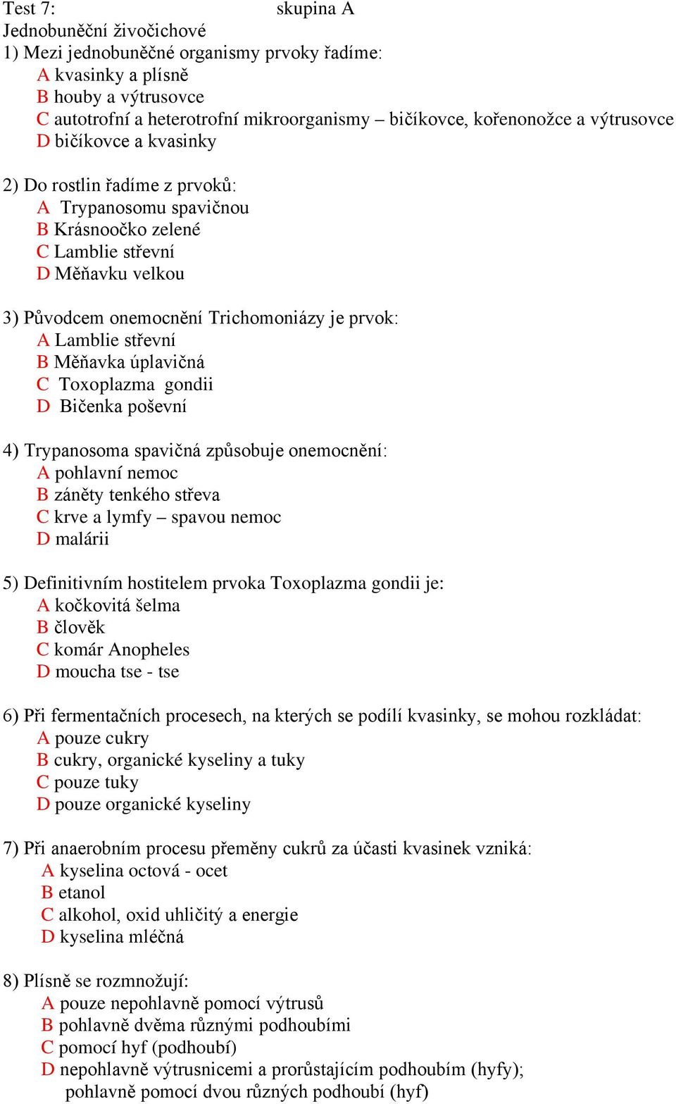 Lamblie střevní B Měňavka úplavičná C Toxoplazma gondii D Bičenka poševní 4) Trypanosoma spavičná způsobuje onemocnění: A pohlavní nemoc B záněty tenkého střeva C krve a lymfy spavou nemoc D malárii