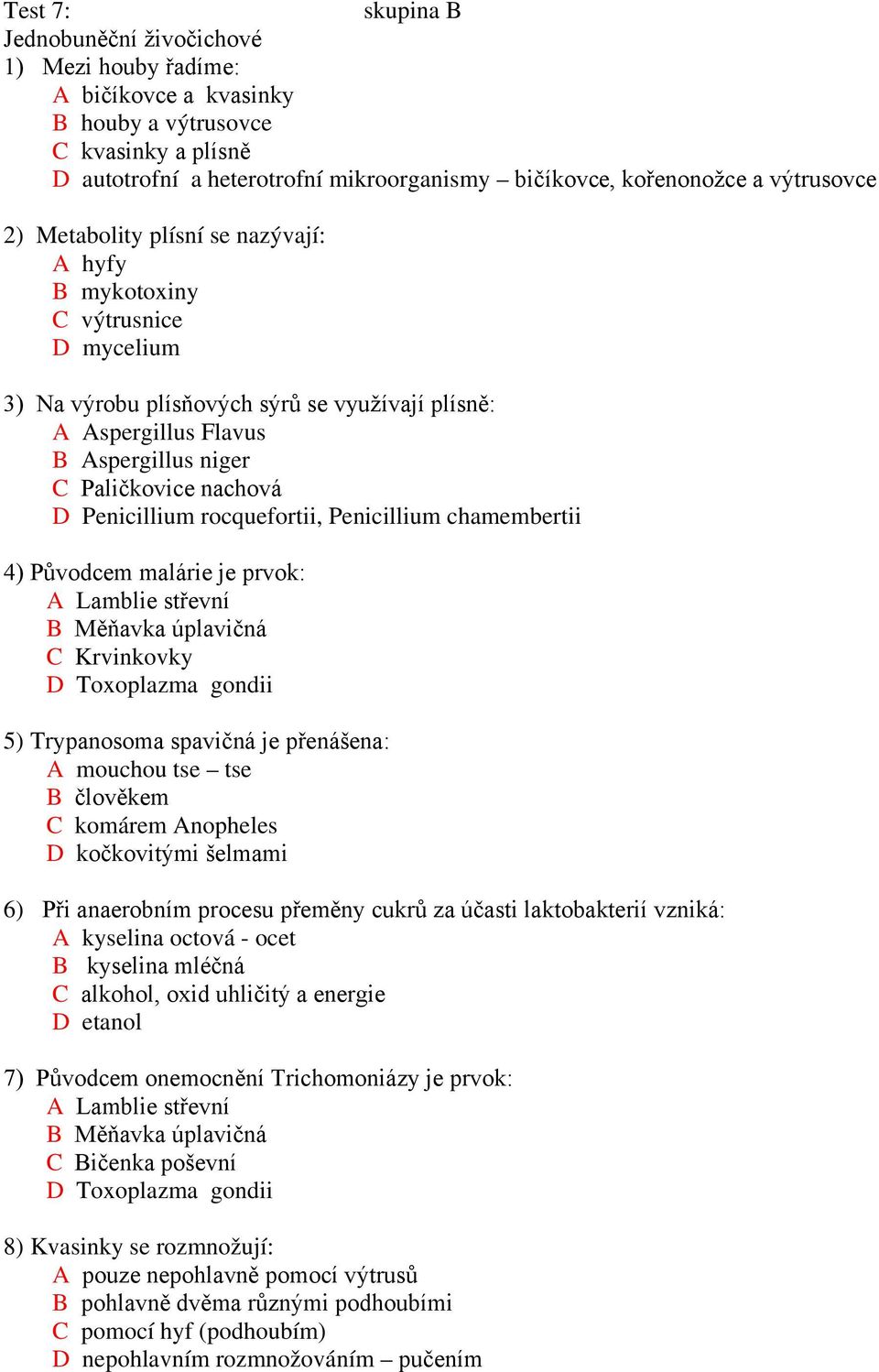 nachová D Penicillium rocquefortii, Penicillium chamembertii 4) Původcem malárie je prvok: A Lamblie střevní B Měňavka úplavičná C Krvinkovky D Toxoplazma gondii 5) Trypanosoma spavičná je přenášena: