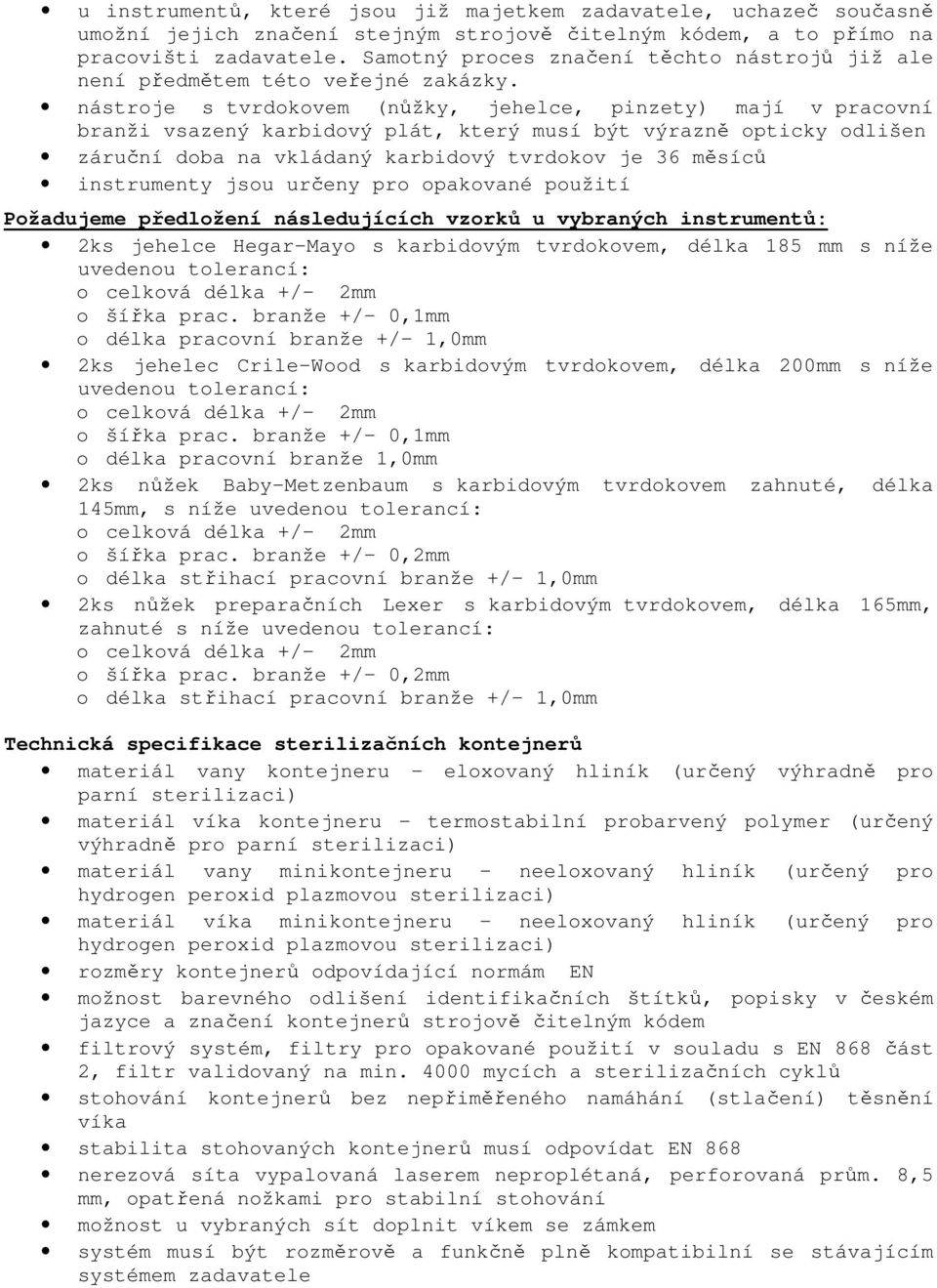 nástroje s tvrdokovem (nůžky, jehelce, pinzety) mají v pracovní branži vsazený karbidový plát, který musí být výrazně opticky odlišen záruční doba na vkládaný karbidový tvrdokov je 36 měsíců