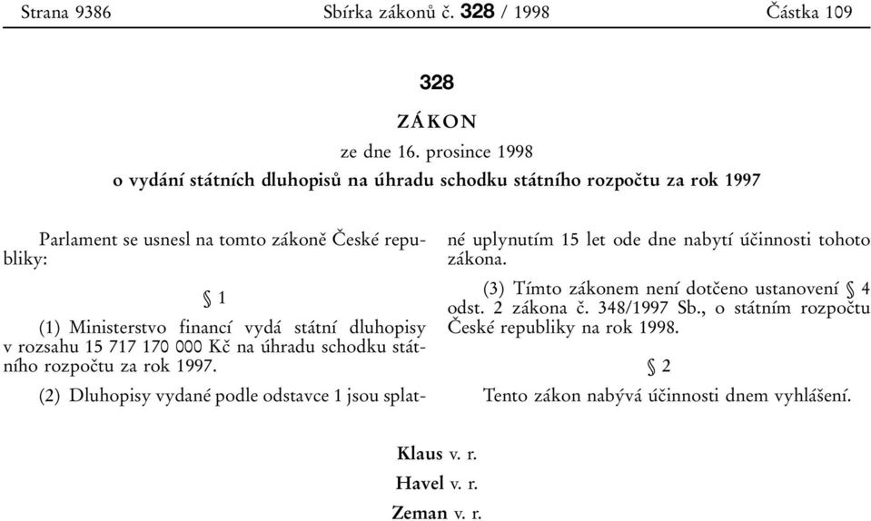 financуб vydaб staбtnуб dluhopisy v rozsahu 15 717 170 000 Kcо na uбhradu schodku staбtnубho rozpocоtu za rok 1997.