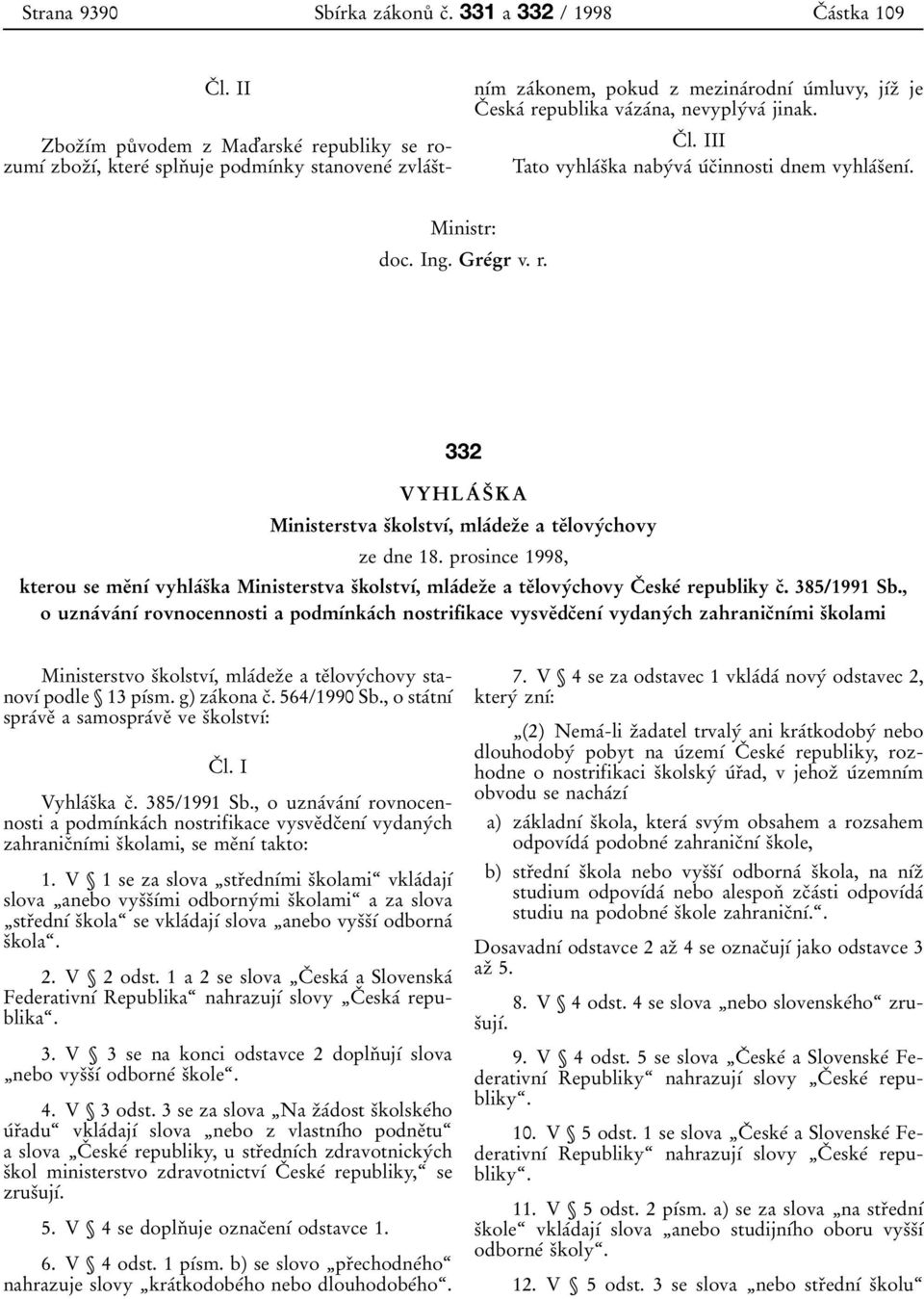 nevyplyбvaб jinak. Cо l. III Tato vyhlaбsоka nabyбvaб uбcоinnosti dnem vyhlaбsоenуб. Ministr: doc. Ing. Greбgr v. r. 332 VYHLAб Sо KA Ministerstva sоkolstvуб, mlaбdezо e a teоlovyбchovy ze dne 18.