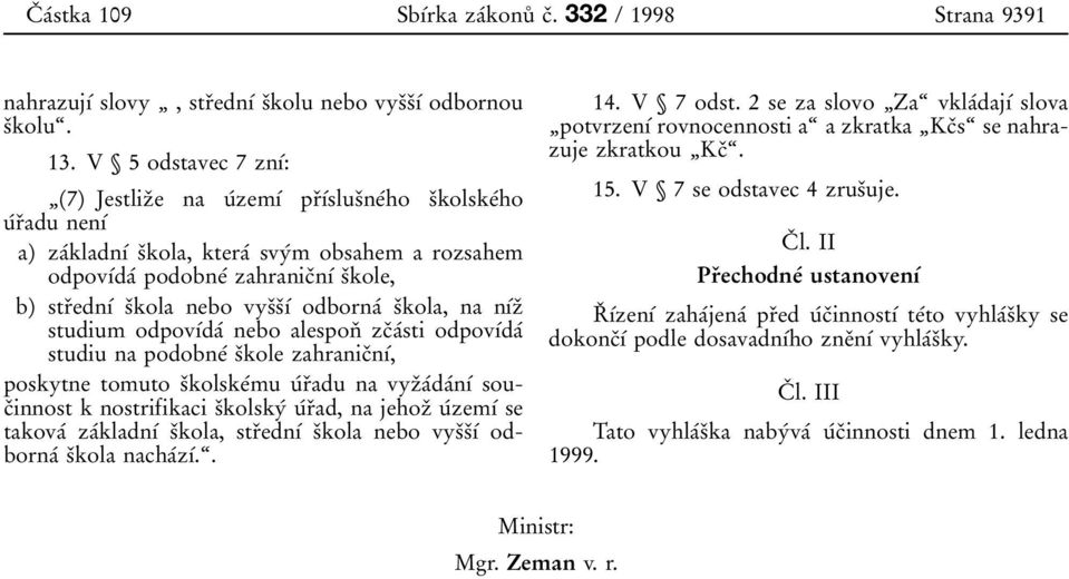 sоkola nebo vysоsоуб odbornaб sоkola, na nубzо studium odpovубdaб nebo alesponо zcоaбsti odpovубdaб studiu na podobneб sоkole zahranicоnуб, poskytne tomuto sоkolskeбmu uбrоadu na vyzоaбdaбnуб