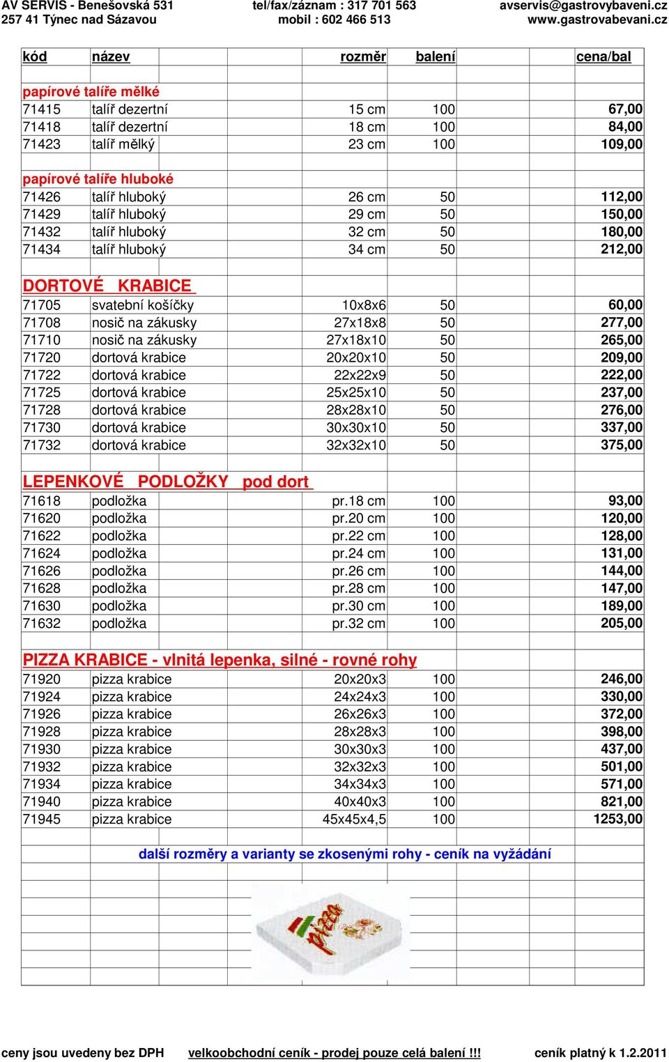 na zákusky 27x18x8 50 277,00 71710 nosič na zákusky 27x18x10 50 265,00 71720 dortová krabice 20x20x10 50 209,00 71722 dortová krabice 22x22x9 50 222,00 71725 dortová krabice 25x25x10 50 237,00 71728