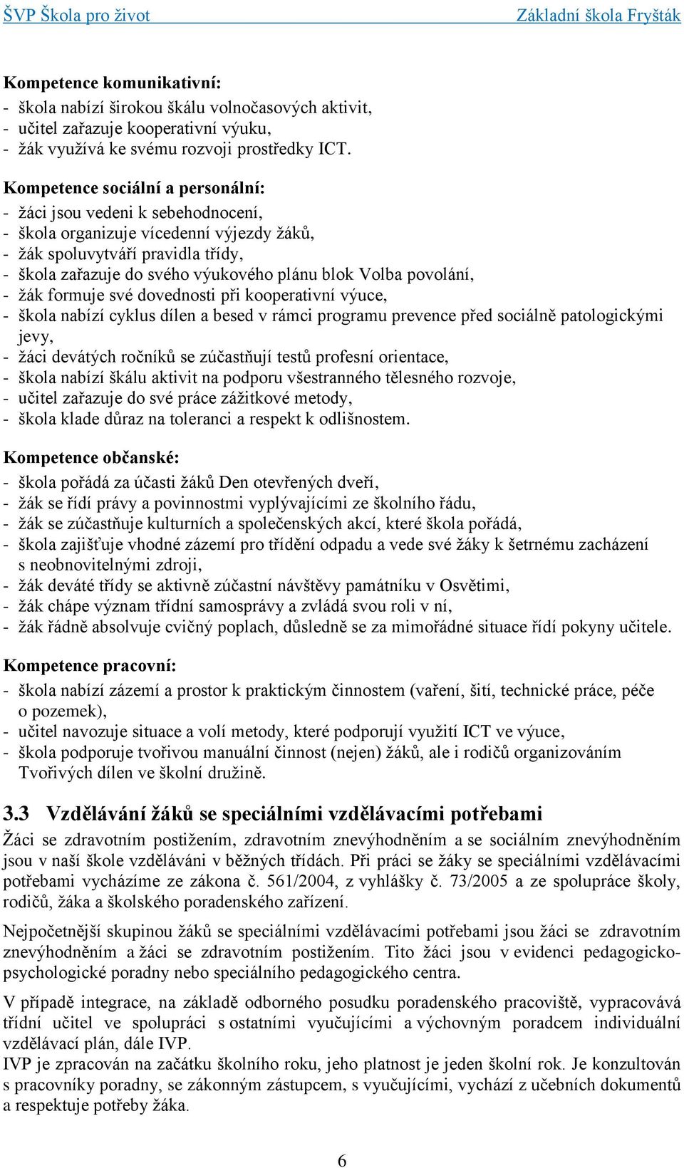 Volba povolání, - žák formuje své dovednosti při kooperativní výuce, - škola nabízí cyklus dílen a besed v rámci programu prevence před sociálně patologickými jevy, - žáci devátých ročníků se