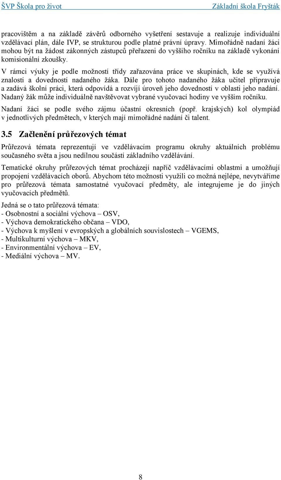 V rámci výuky je podle možností třídy zařazována práce ve skupinách, kde se využívá znalostí a dovedností nadaného žáka.