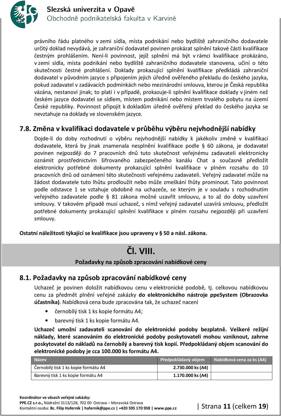 Není-li povinnost, jejíž splnění má být v rámci kvalifikace prokázáno, v zemi sídla, místa podnikání nebo bydliště zahraničního dodavatele stanovena, učiní o této skutečnosti čestné prohlášení.