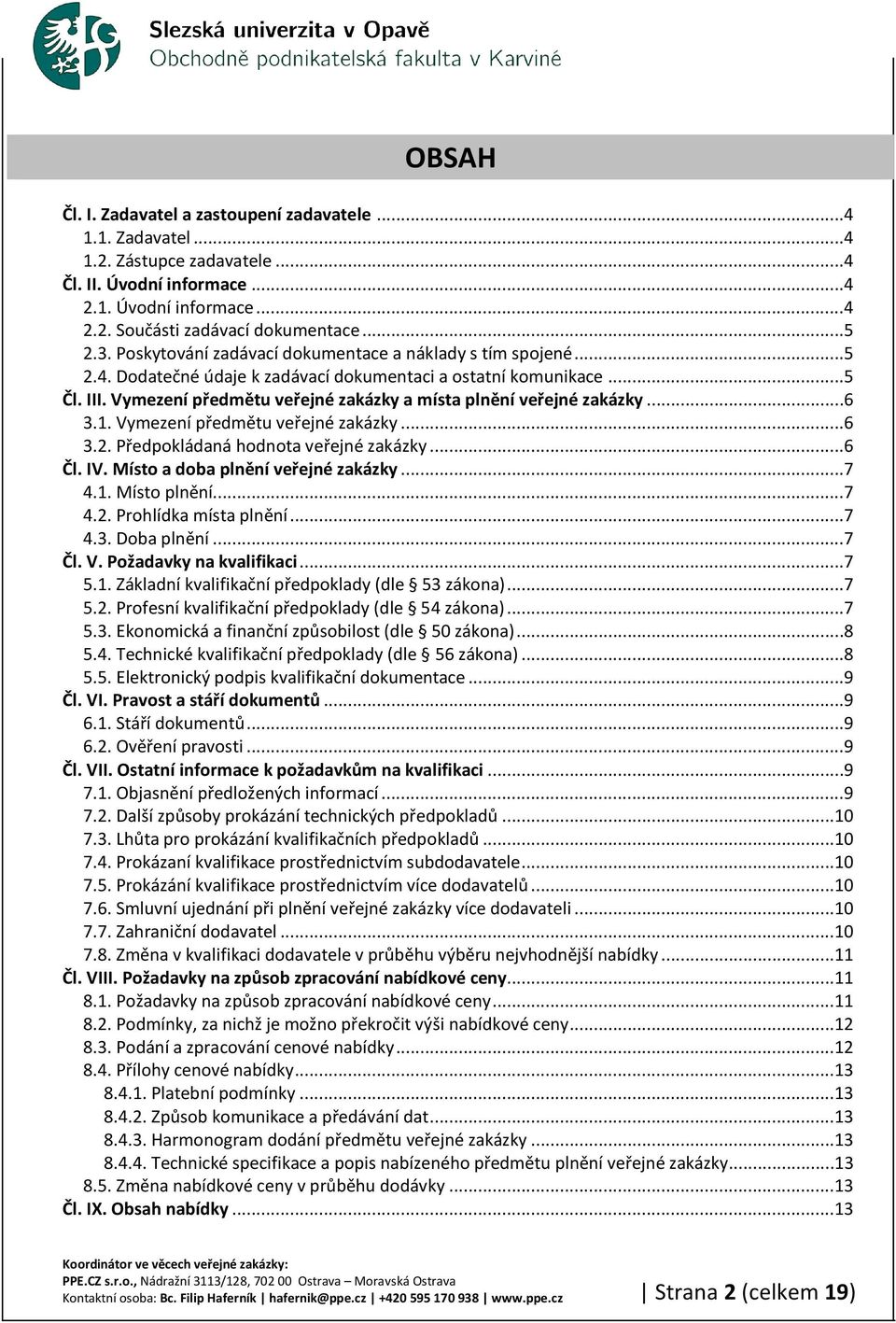 Vymezení předmětu veřejné zakázky a místa plnění veřejné zakázky...6 3.1. Vymezení předmětu veřejné zakázky...6 3.2. Předpokládaná hodnota veřejné zakázky...6 Čl. IV.