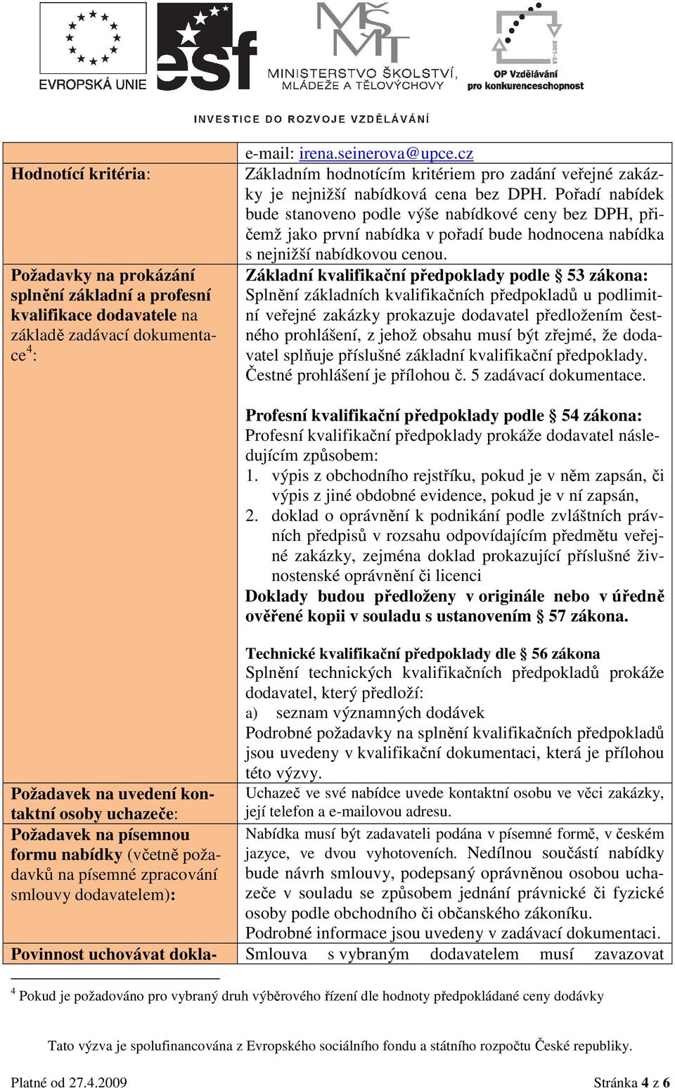 Pořadí nabídek bude stanoveno podle výše nabídkové ceny bez DPH, přičemž jako první nabídka v pořadí bude hodnocena nabídka s nejnižší nabídkovou cenou.