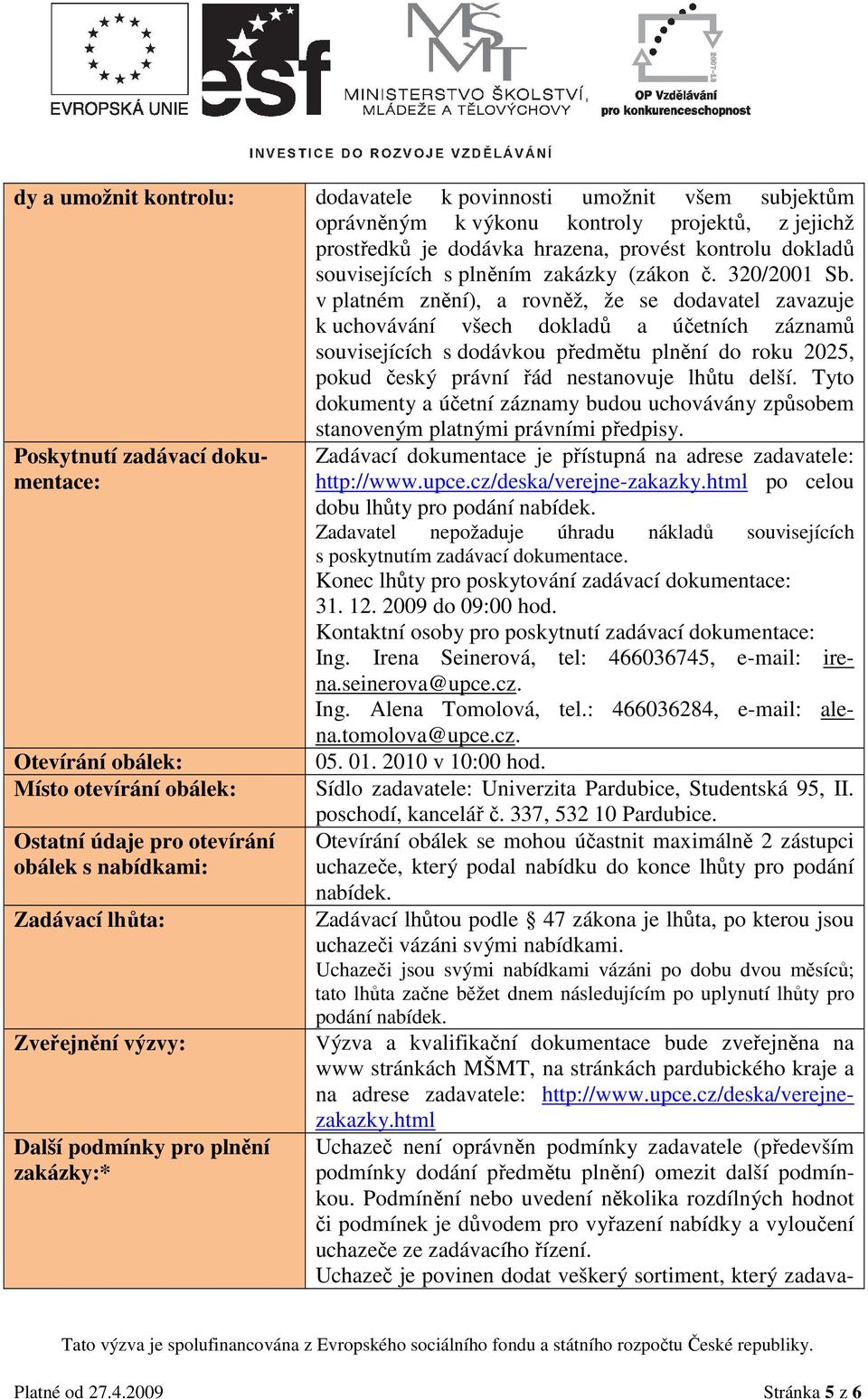 v platném znění), a rovněž, že se dodavatel zavazuje k uchovávání všech dokladů a účetních záznamů souvisejících s dodávkou předmětu plnění do roku 2025, pokud český právní řád nestanovuje lhůtu