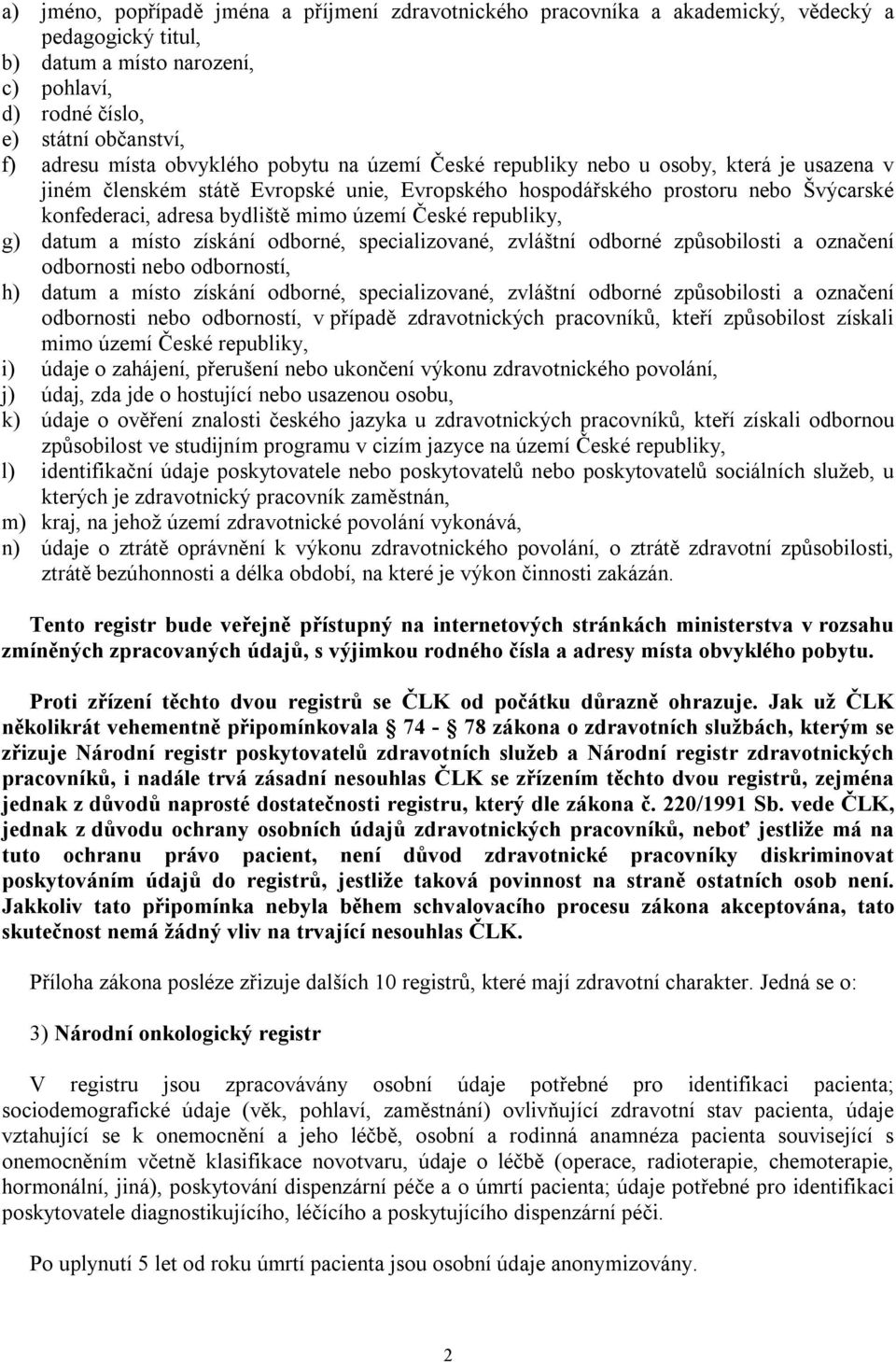 České republiky, g) datum a místo získání odborné, specializované, zvláštní odborné způsobilosti a označení odbornosti nebo odborností, h) datum a místo získání odborné, specializované, zvláštní