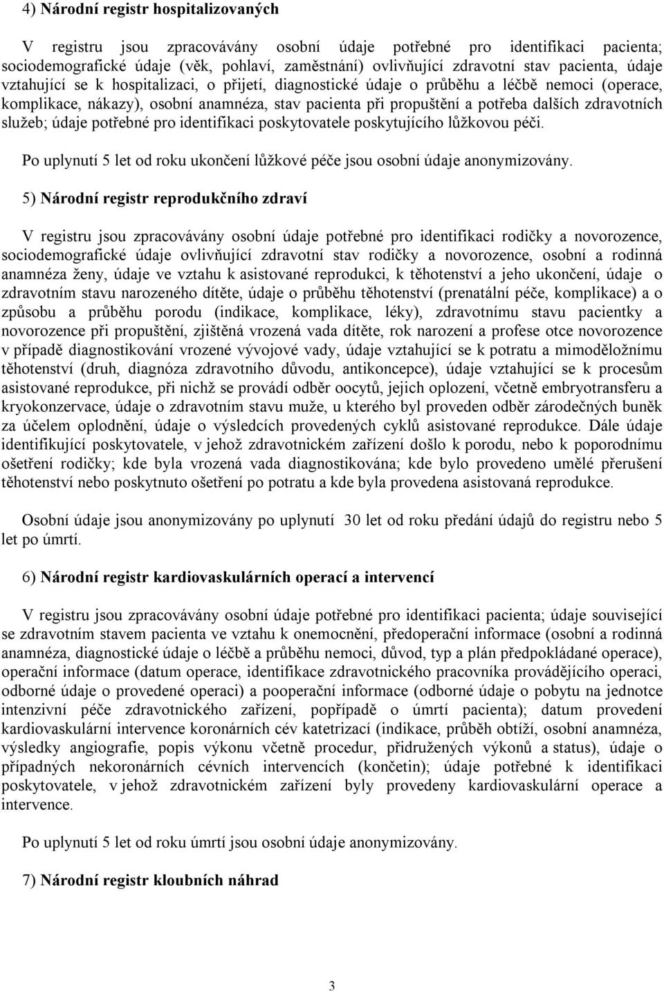 zdravotních služeb; údaje potřebné pro identifikaci poskytovatele poskytujícího lůžkovou péči. Po uplynutí 5 let od roku ukončení lůžkové péče jsou osobní údaje anonymizovány.