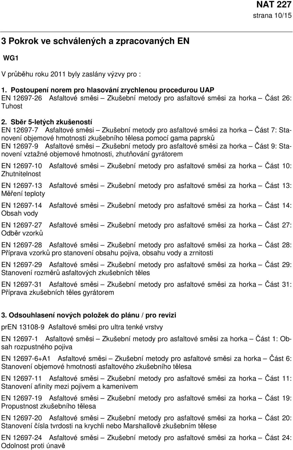 Sběr 5-letých zkušeností EN 12697-7 Asfaltové směsi Zkušební metody pro asfaltové směsi za horka Část 7: Stanovení objemové hmotnosti zkušebního tělesa pomocí gama paprsků EN 12697-9 Asfaltové směsi