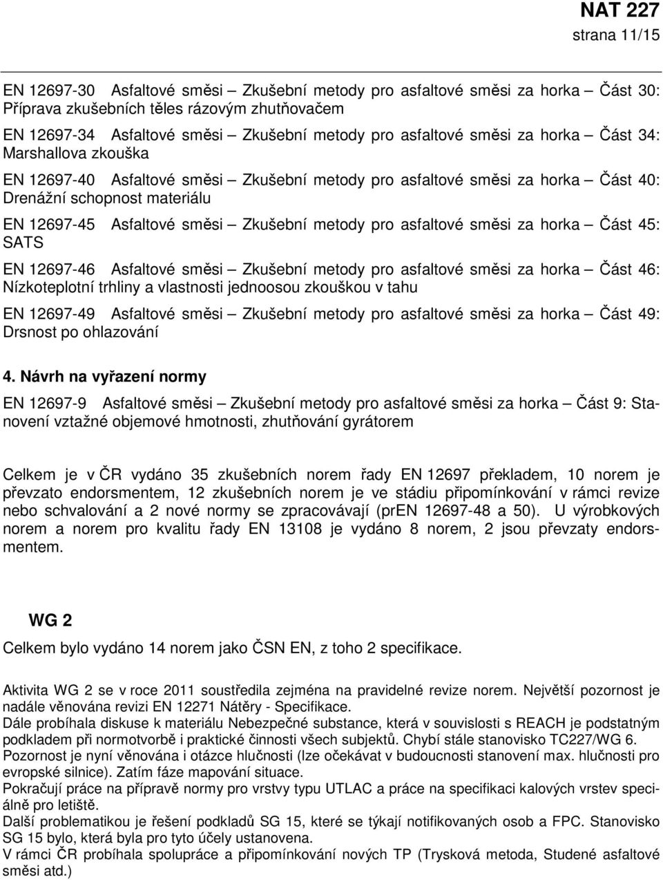 pro asfaltové směsi za horka Část 45: SATS EN 12697-46 Asfaltové směsi Zkušební metody pro asfaltové směsi za horka Část 46: Nízkoteplotní trhliny a vlastnosti jednoosou zkouškou v tahu EN 12697-49