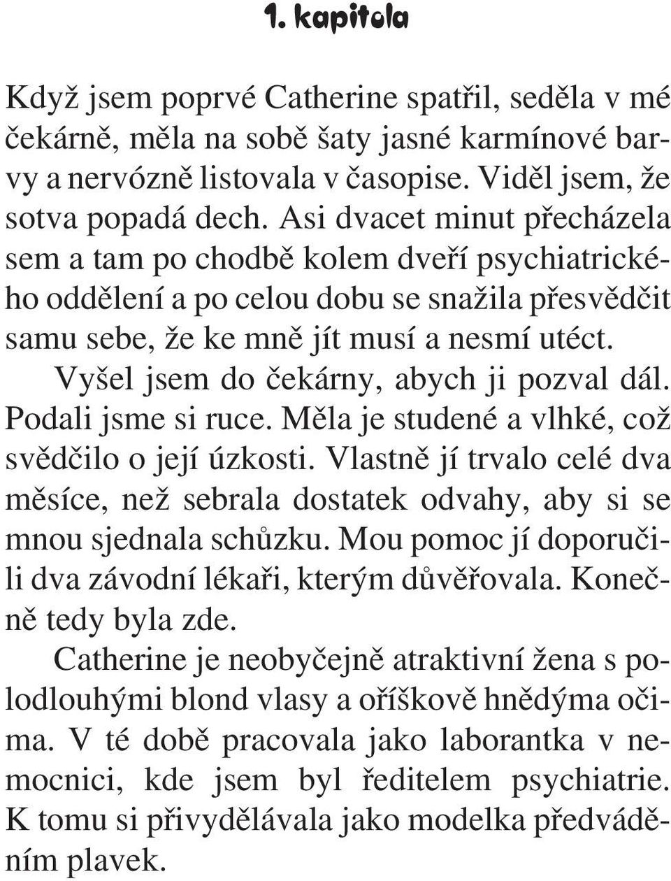 Vyšel jsem do èekárny, abych ji pozval dál. Podali jsme si ruce. Mìla je studené a vlhké, což svìdèilo o její úzkosti.