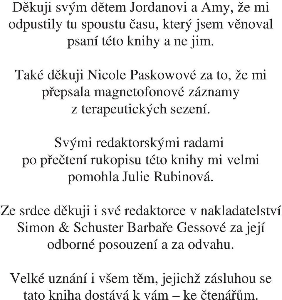 Svými redaktorskými radami po pøeètení rukopisu této knihy mi velmi pomohla Julie Rubinová.
