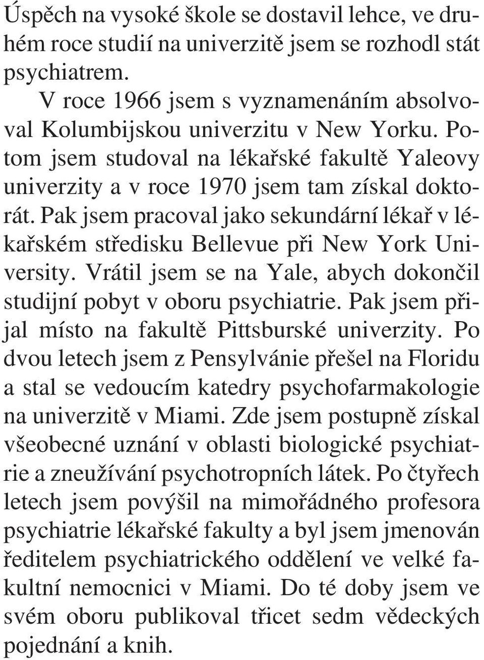 Vrátil jsem se na Yale, abych dokonèil studijní pobyt v oboru psychiatrie. Pak jsem pøijal místo na fakultì Pittsburské univerzity.