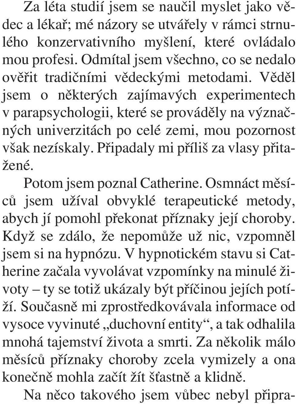 Vìdìl jsem o nìkterých zajímavých experimentech v parapsychologii, které se provádìly na význaèných univerzitách po celé zemi, mou pozornost však nezískaly. Pøipadaly mi pøíliš za vlasy pøitažené.