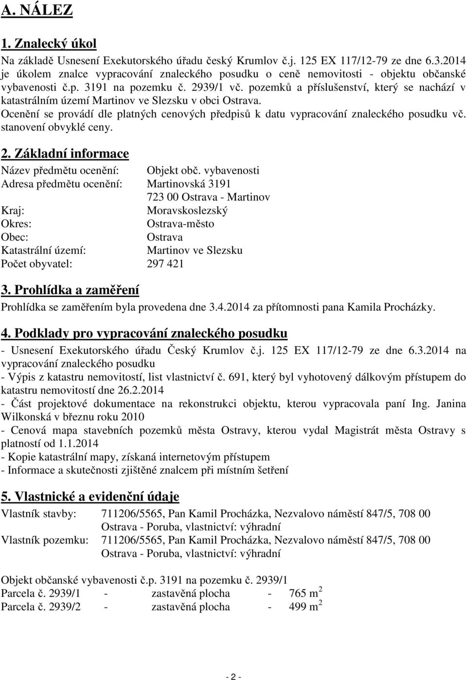 pozemků a příslušenství, který se nachází v katastrálním území Martinov ve Slezsku v obci Ostrava. Ocenění se provádí dle platných cenových předpisů k datu vypracování znaleckého posudku vč.