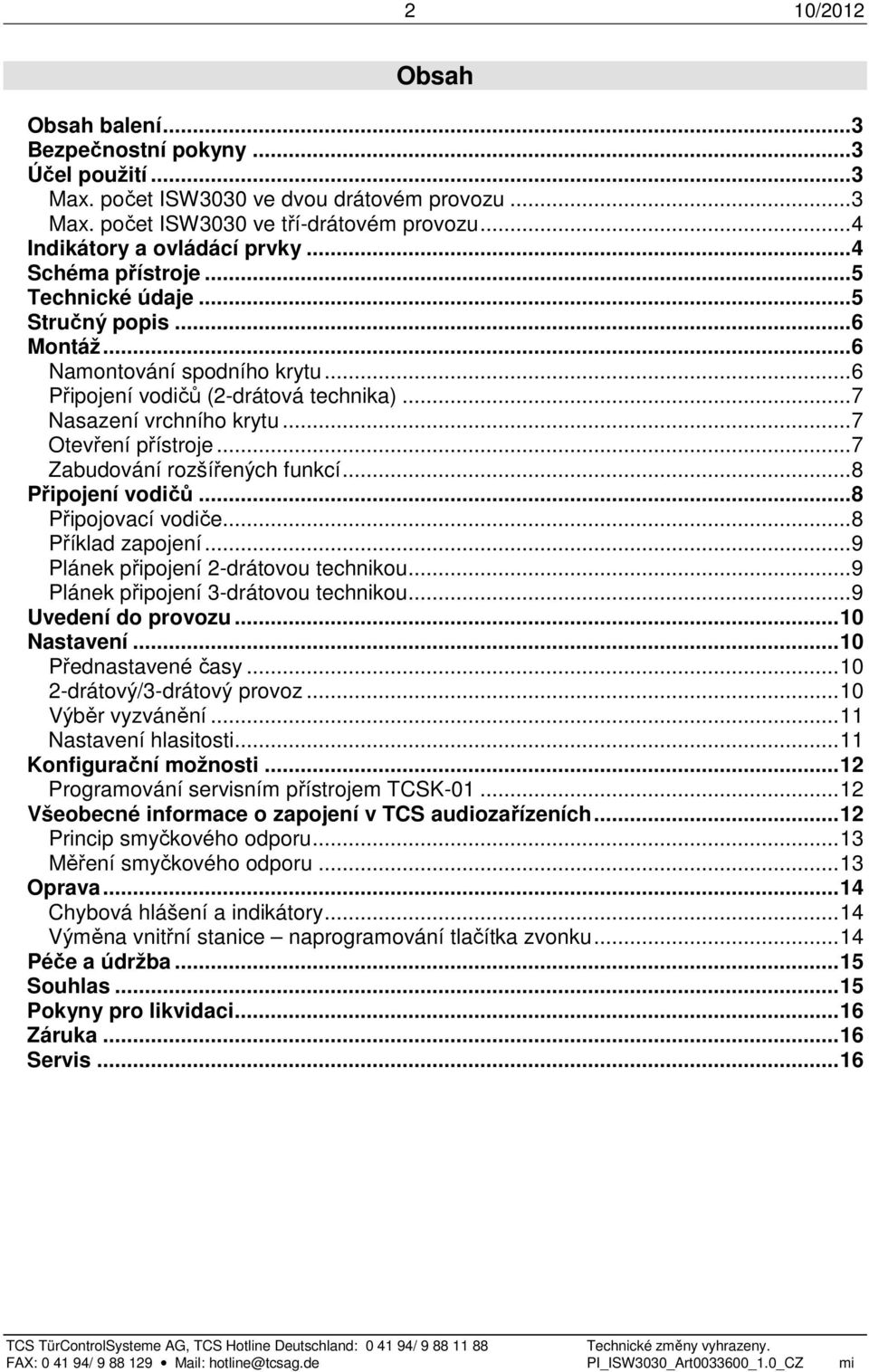 .. 7 Zabudování rozšířených funkcí... 8 Připojení vodičů... 8 Připojovací vodiče... 8 Příklad zapojení... 9 Plánek připojení 2-drátovou technikou... 9 Plánek připojení 3-drátovou technikou.