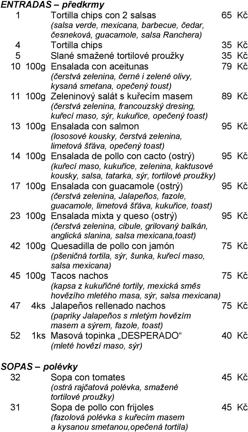 maso, sýr, kukuřice, opečený toast) 13 100g Ensalada con salmon (lososové kousky, čerstvá zelenina, limetová šťáva, opečený toast) 14 100g Ensalada de pollo con cacto (ostrý) (kuřecí maso, kukuřice,