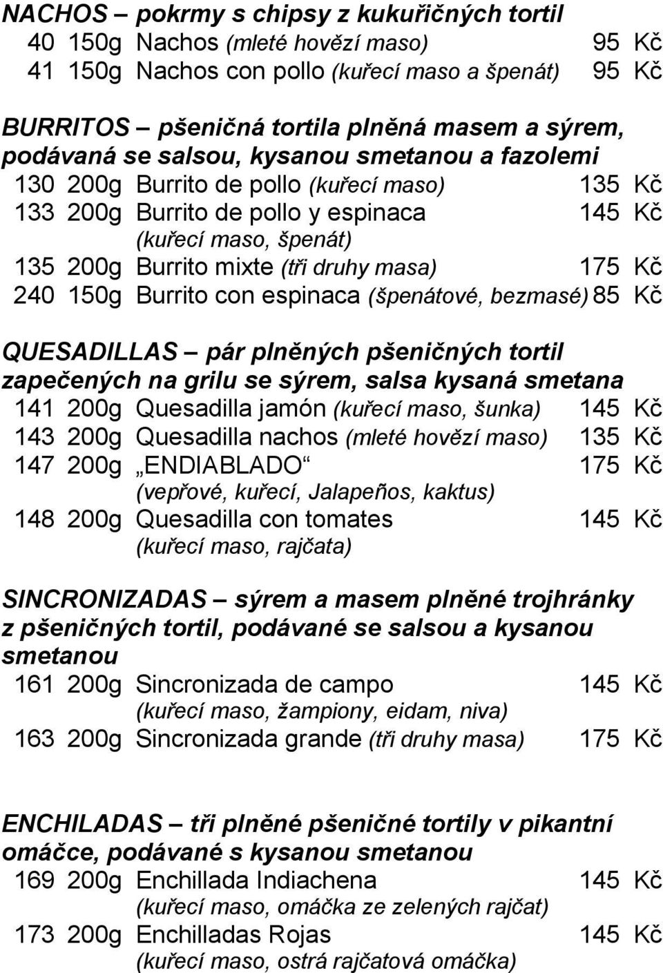 Burrito con espinaca (špenátové, bezmasé) 85 Kč QUESADILLAS pár plněných pšeničných tortil zapečených na grilu se sýrem, salsa kysaná smetana 141 200g Quesadilla jamón (kuřecí maso, šunka) 145 Kč 143