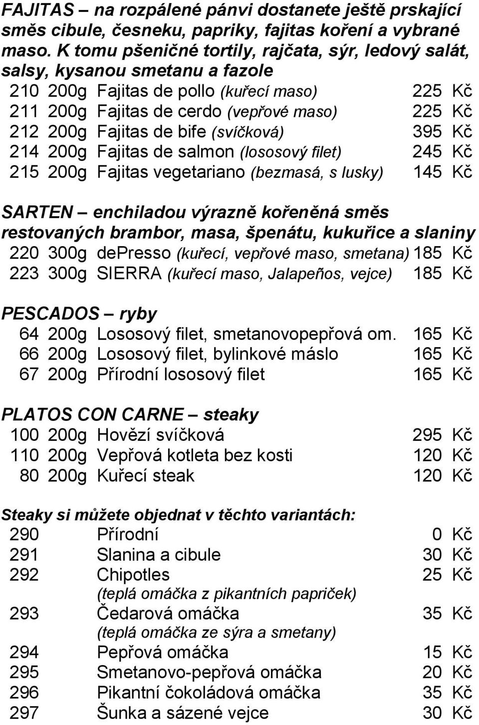 bife (svíčková) 3 214 200g Fajitas de salmon (lososový filet) 245 Kč 215 200g Fajitas vegetariano (bezmasá, s lusky) 145 Kč SARTEN enchiladou výrazně kořeněná směs restovaných brambor, masa, špenátu,