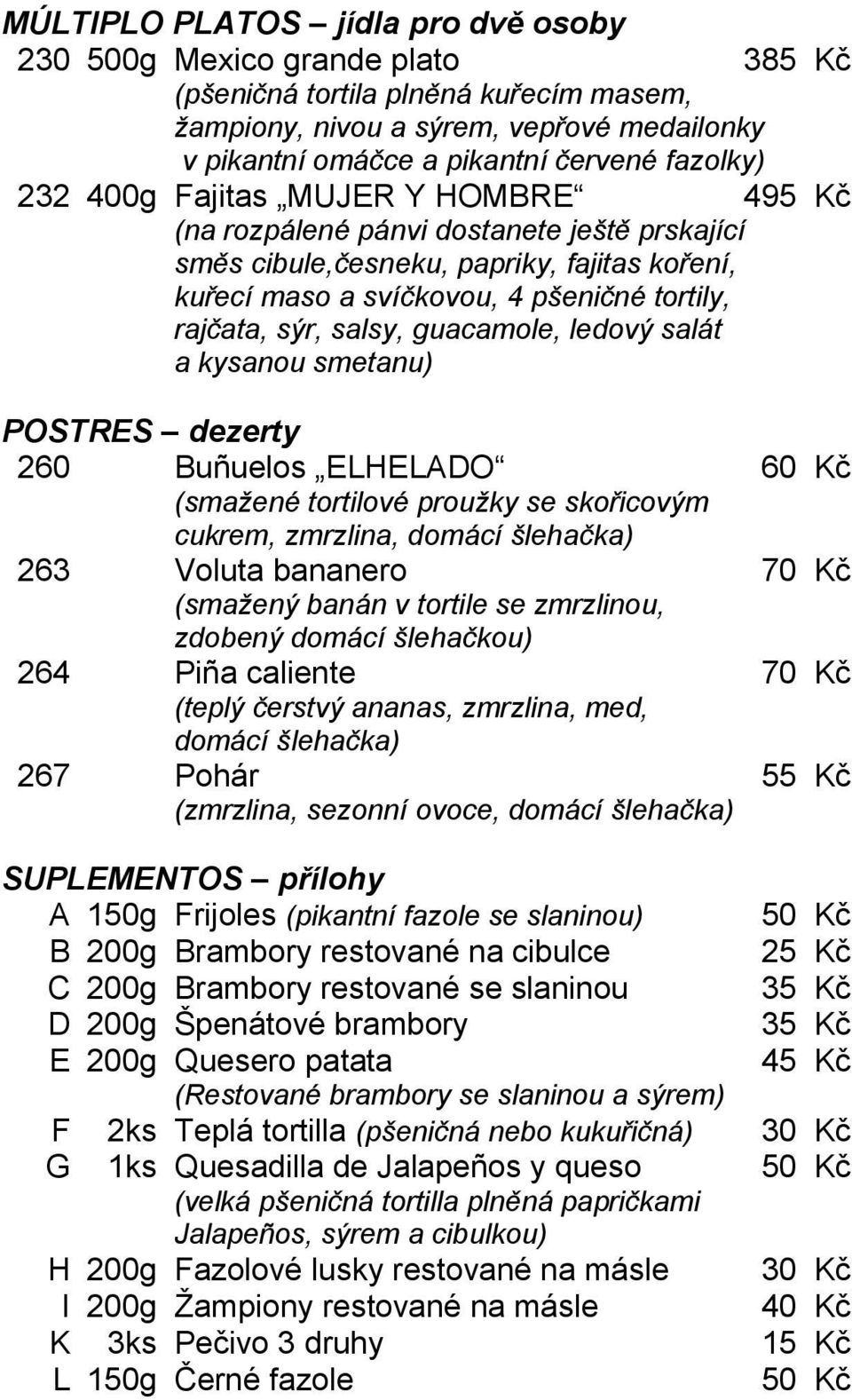 salsy, guacamole, ledový salát a kysanou smetanu) POSTRES dezerty 260 Buñuelos ELHELADO 60 Kč (smažené tortilové proužky se skořicovým cukrem, zmrzlina, domácí šlehačka) 263 Voluta bananero 70 Kč