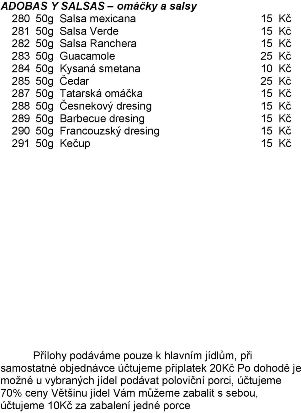 Francouzský dresing 15 Kč 291 50g Kečup 15 Kč Přílohy podáváme pouze k hlavním jídlům, při samostatné objednávce účtujeme příplatek 20Kč Po dohodě