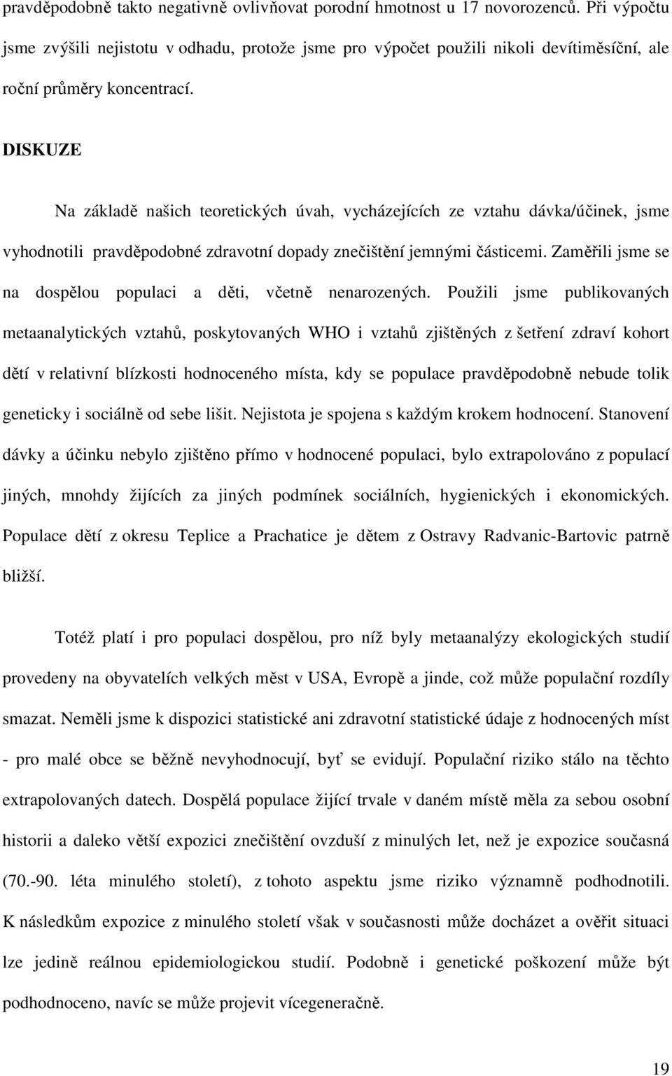 DISKUZE Na základě našich teoretických úvah, vycházejících ze vztahu dávka/účinek, jsme vyhodnotili pravděpodobné zdravotní dopady znečištění jemnými částicemi.