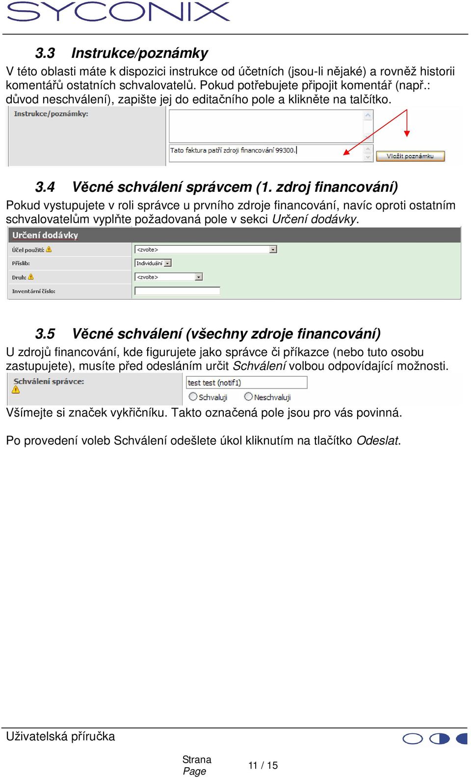 zdroj financování) Pokud vystupujete v roli správce u prvního zdroje financování, navíc oproti ostatním schvalovatelům vyplňte požadovaná pole v sekci Určení dodávky. 3.