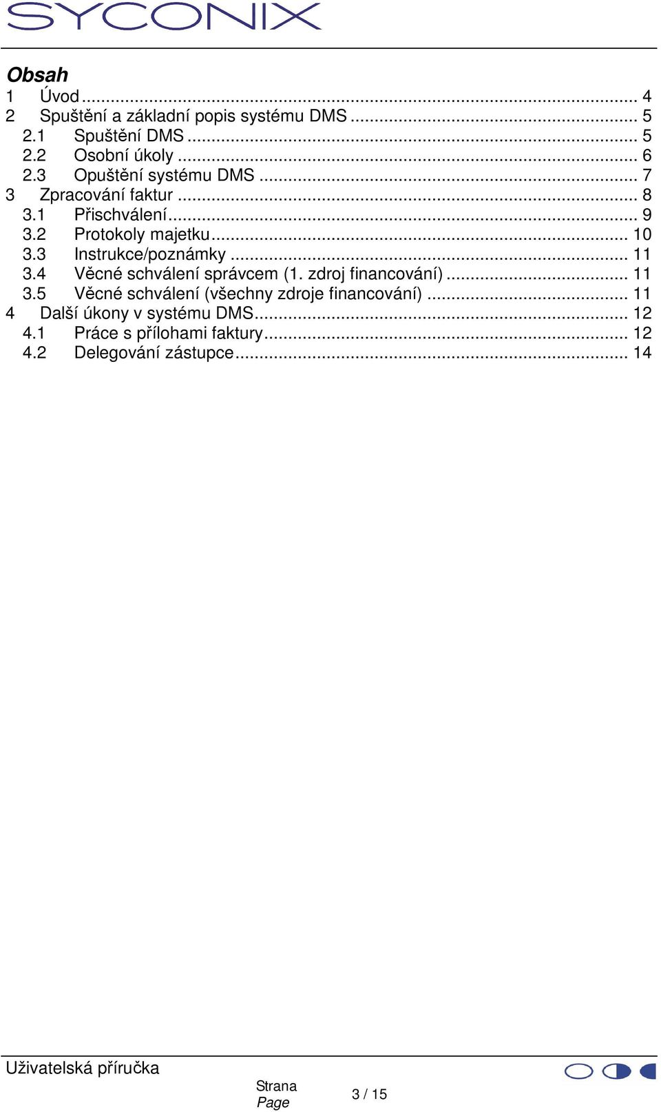 3 Instrukce/poznámky... 11 3.4 Věcné schválení správcem (1. zdroj financování)... 11 3.5 Věcné schválení (všechny zdroje financování).