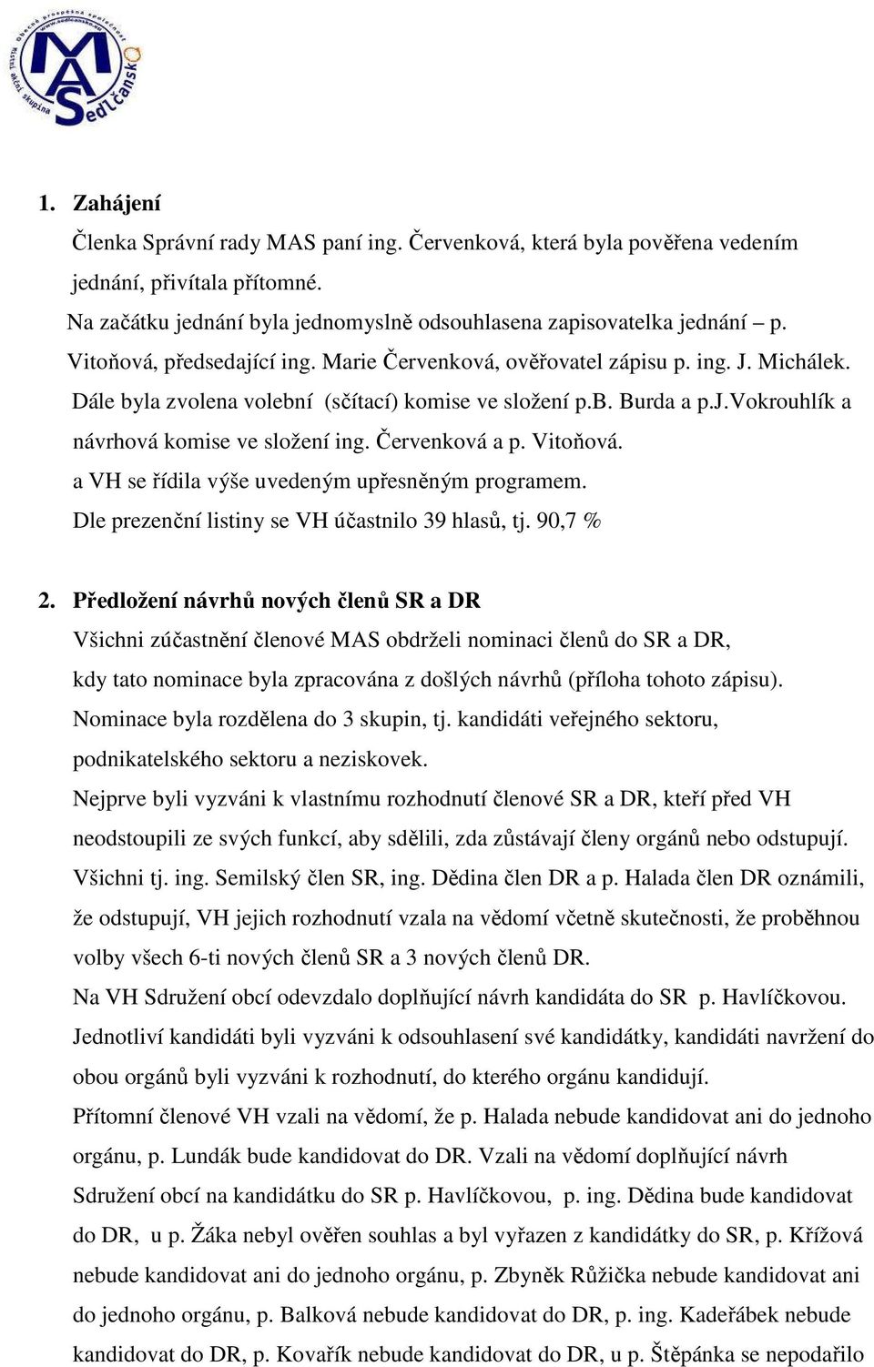 Červenková a p. Vitoňová. a VH se řídila výše uvedeným upřesněným programem. Dle prezenční listiny se VH účastnilo 39 hlasů, tj. 90,7 % 2.