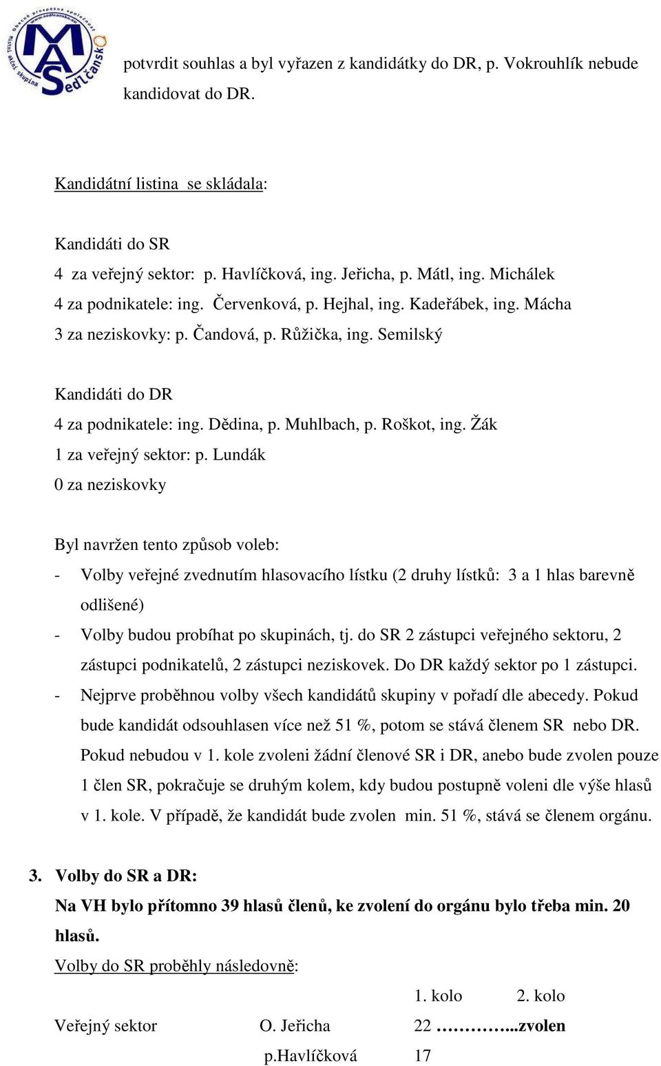 Muhlbach, p. Roškot, ing. Žák 1 za veřejný sektor: p.