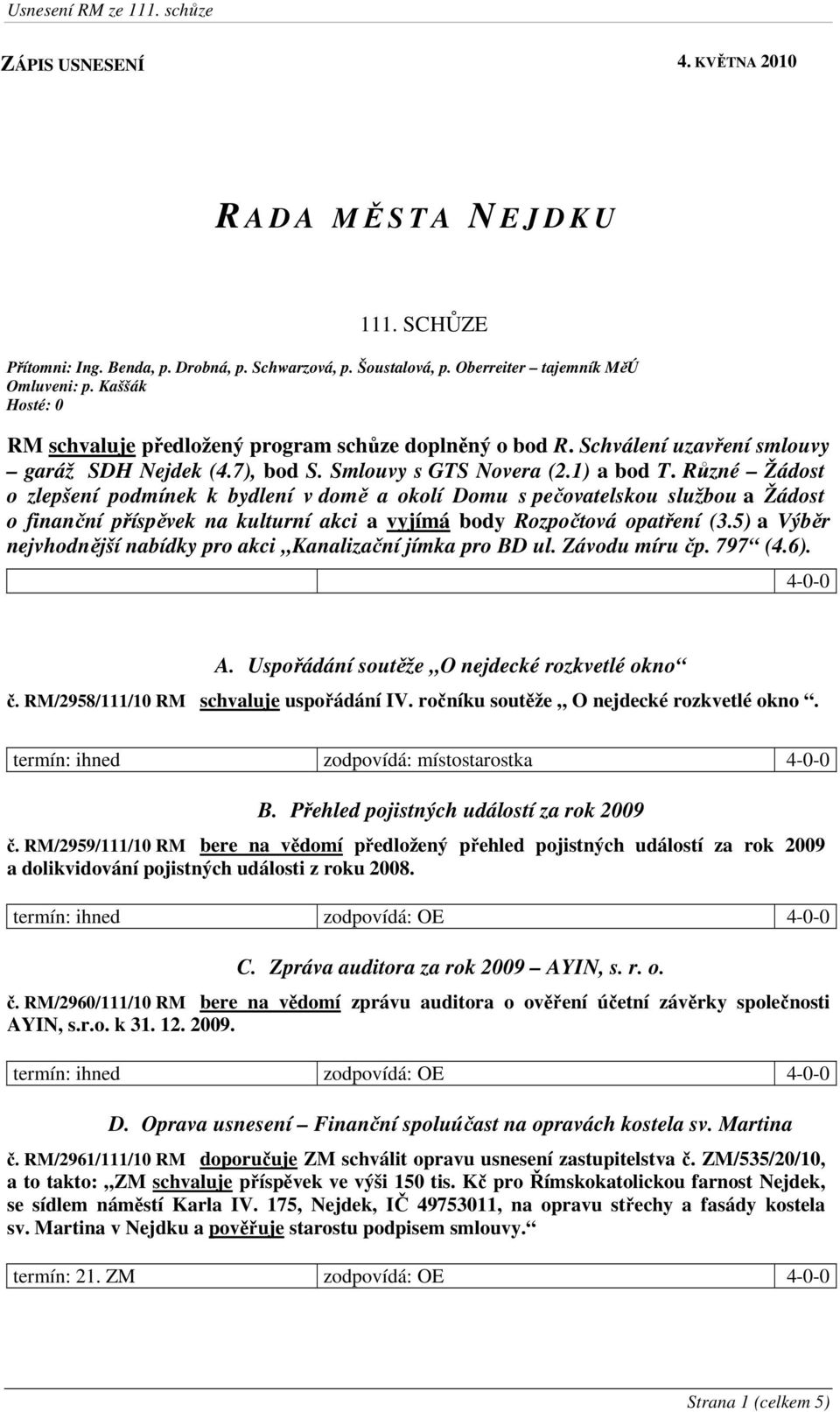 Různé Žádost o zlepšení podmínek k bydlení v domě a okolí Domu s pečovatelskou službou a Žádost o finanční příspěvek na kulturní akci a vyjímá body Rozpočtová opatření (3.