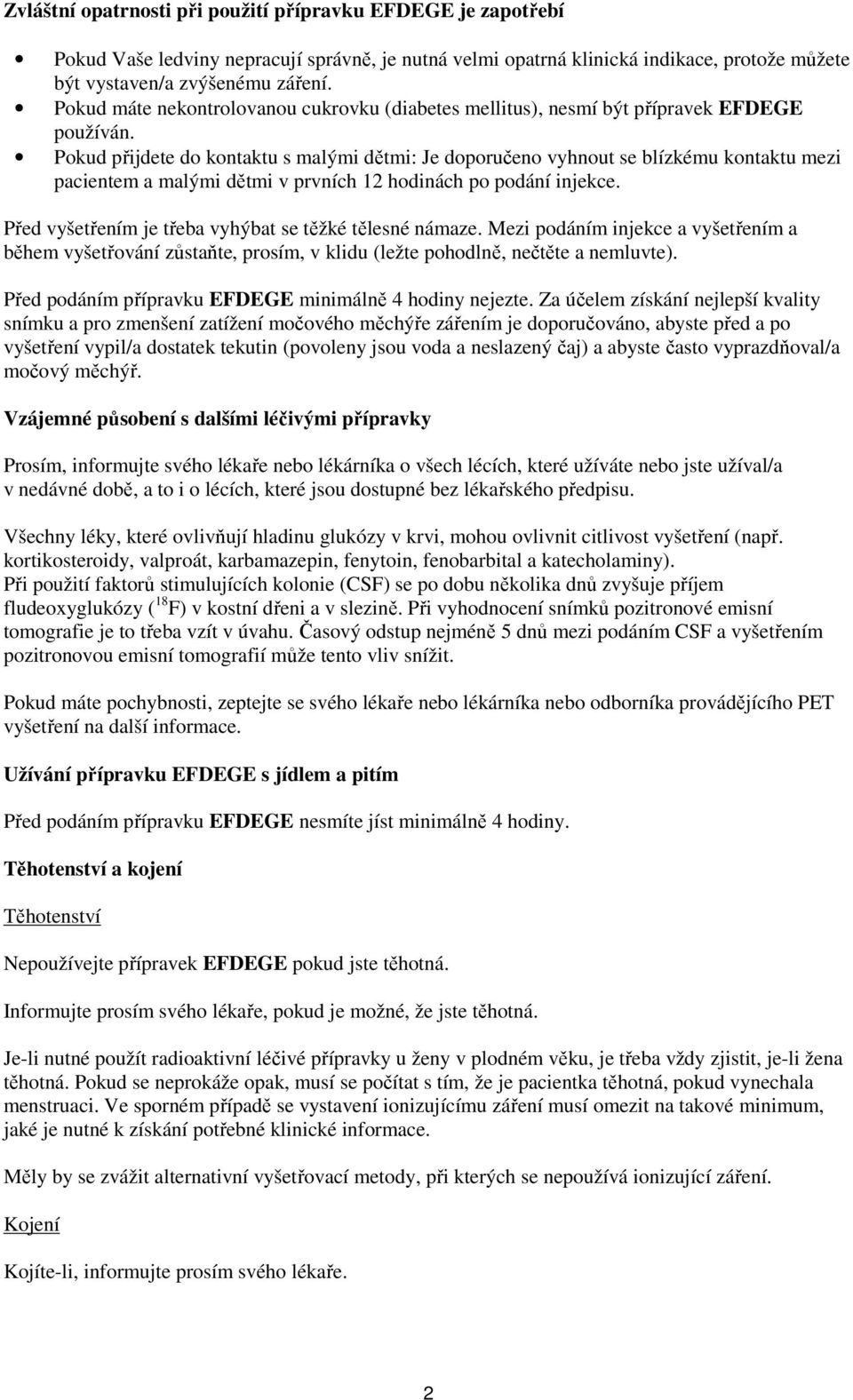 Pokud přijdete do kontaktu s malými dětmi: Je doporučeno vyhnout se blízkému kontaktu mezi pacientem a malými dětmi v prvních 12 hodinách po podání injekce.