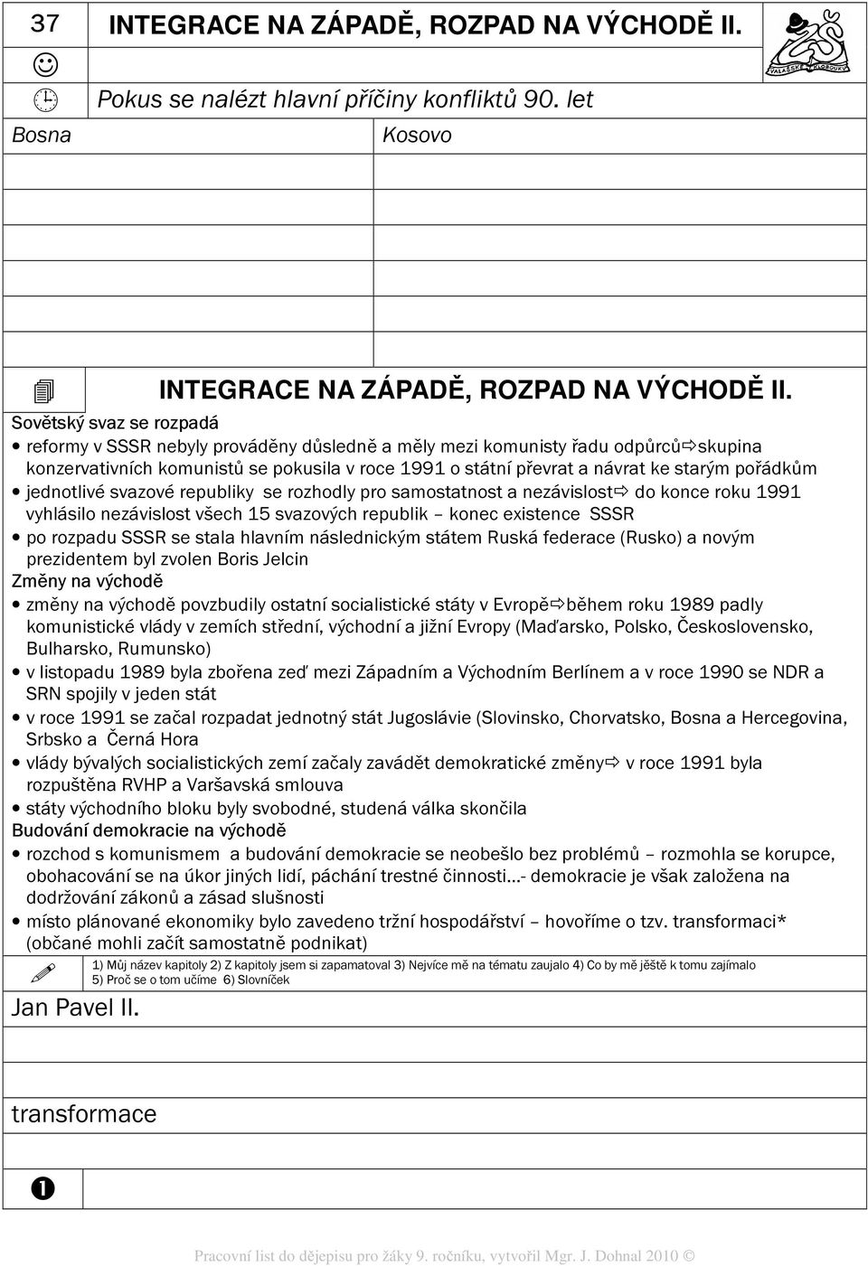 pořádkům jednotlivé svazové republiky se rozhodly pro samostatnost a nezávislost do konce roku 1991 vyhlásilo nezávislost všech 15 svazových republik konec existence SSSR po rozpadu SSSR se stala