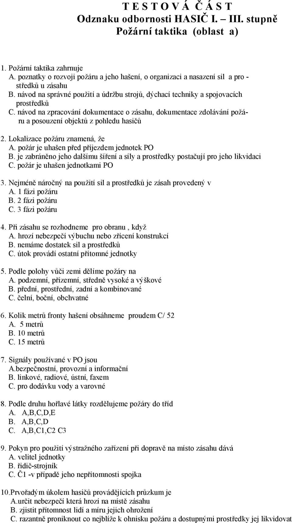 návod na zpracování dokumentace o zásahu, dokumentace zdolávání požáru a posouzení objektů z pohledu hasičů 2. Lokalizace požáru znamená, že A. požár je uhašen před příjezdem jednotek PO B.