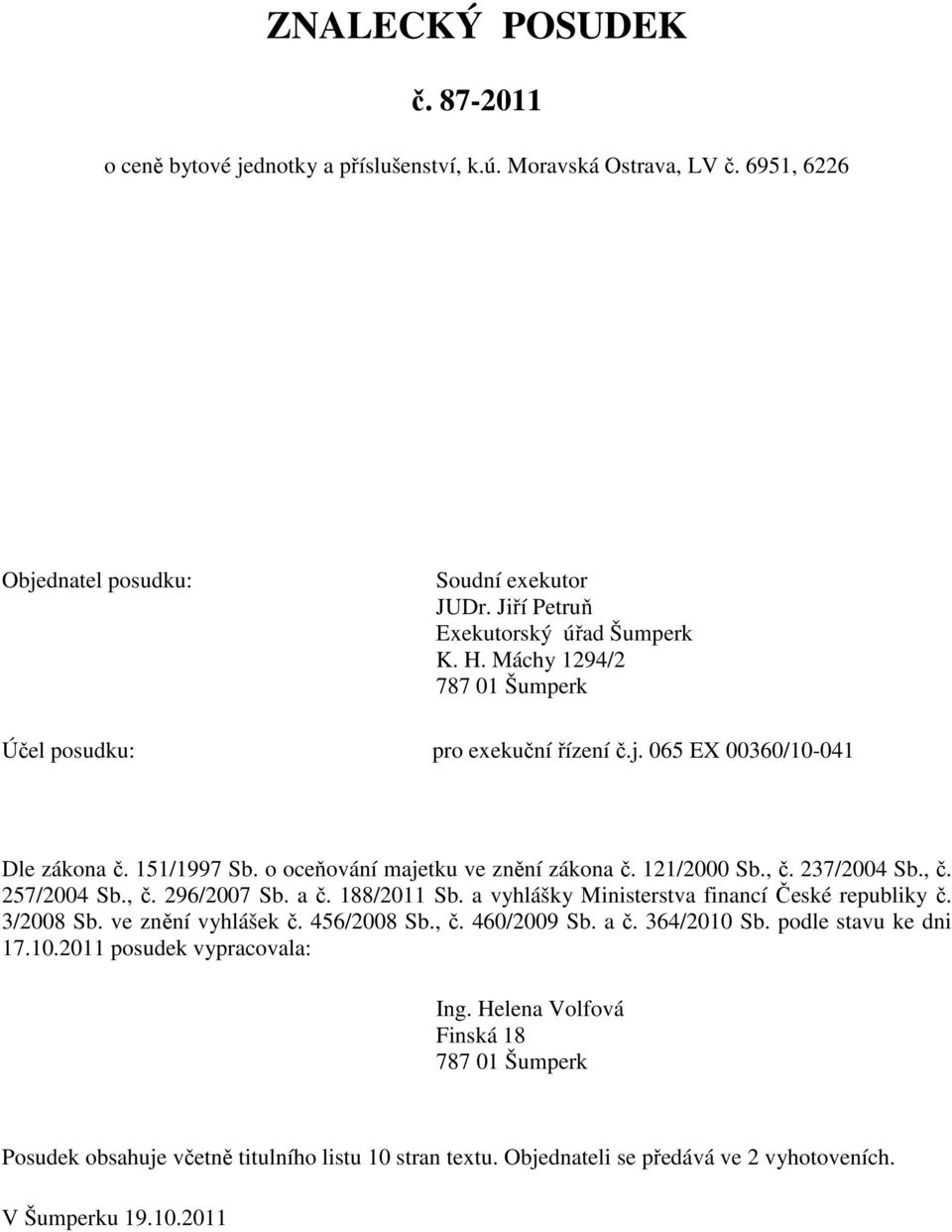 , č. 296/2007 Sb. a č. 188/2011 Sb. a vyhlášky Ministerstva financí České republiky č. 3/2008 Sb. ve znění vyhlášek č. 456/2008 Sb., č. 460/2009 Sb. a č. 364/2010 Sb. podle stavu ke dni 17.10.2011 posudek vypracovala: Ing.