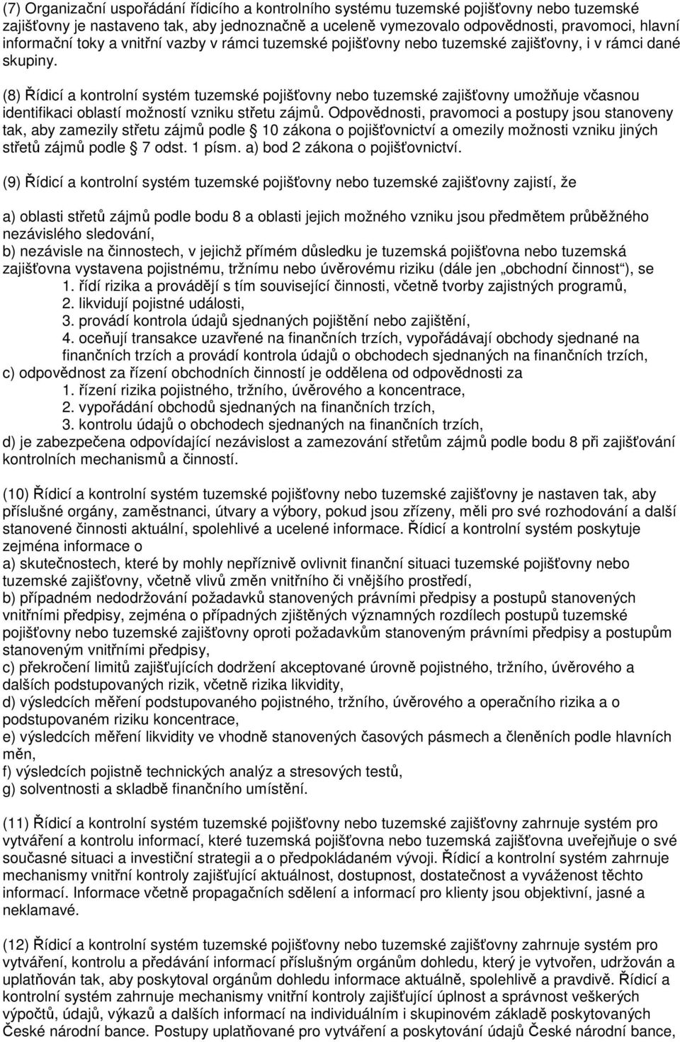 (8) Řídicí a kontrolní systém tuzemské pojišťovny nebo tuzemské zajišťovny umožňuje včasnou identifikaci oblastí možností vzniku střetu zájmů.