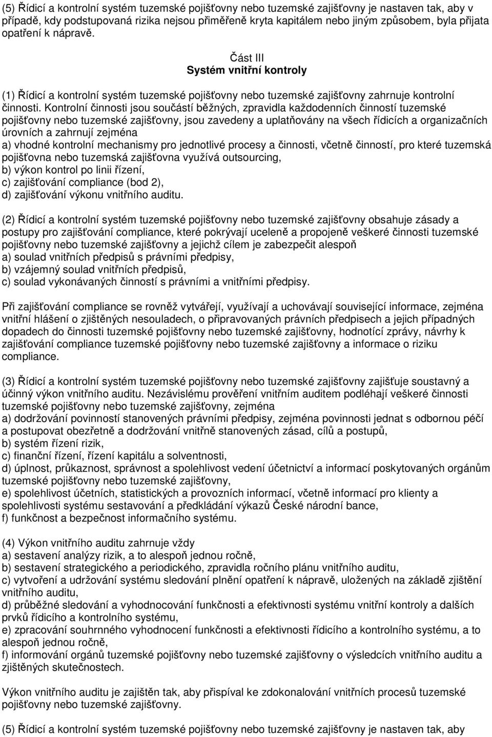 Kontrolní činnosti jsou součástí běžných, zpravidla každodenních činností tuzemské pojišťovny nebo tuzemské zajišťovny, jsou zavedeny a uplatňovány na všech řídicích a organizačních úrovních a