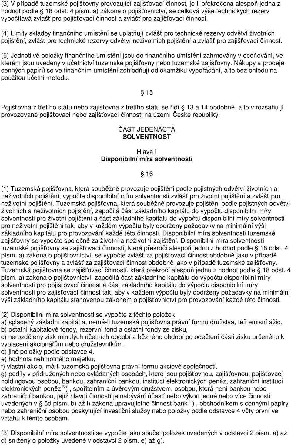 (4) Limity skladby finančního umístění se uplatňují zvlášť pro technické rezervy odvětví životních pojištění, zvlášť pro technické rezervy odvětví neživotních pojištění a zvlášť pro zajišťovací