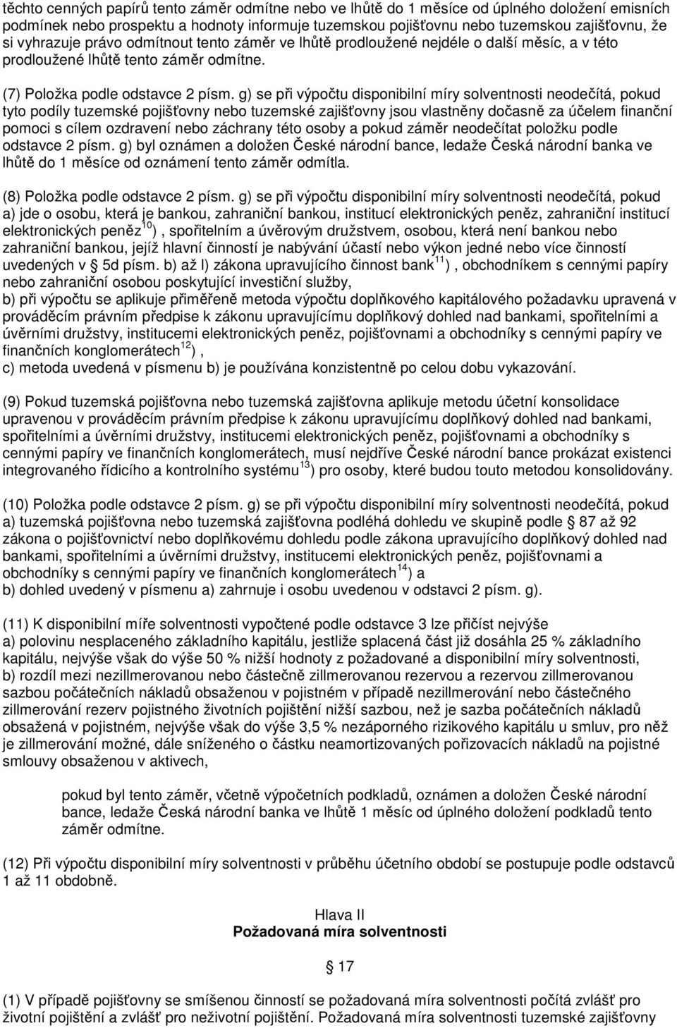 g) se při výpočtu disponibilní míry solventnosti neodečítá, pokud tyto podíly tuzemské pojišťovny nebo tuzemské zajišťovny jsou vlastněny dočasně za účelem finanční pomoci s cílem ozdravení nebo