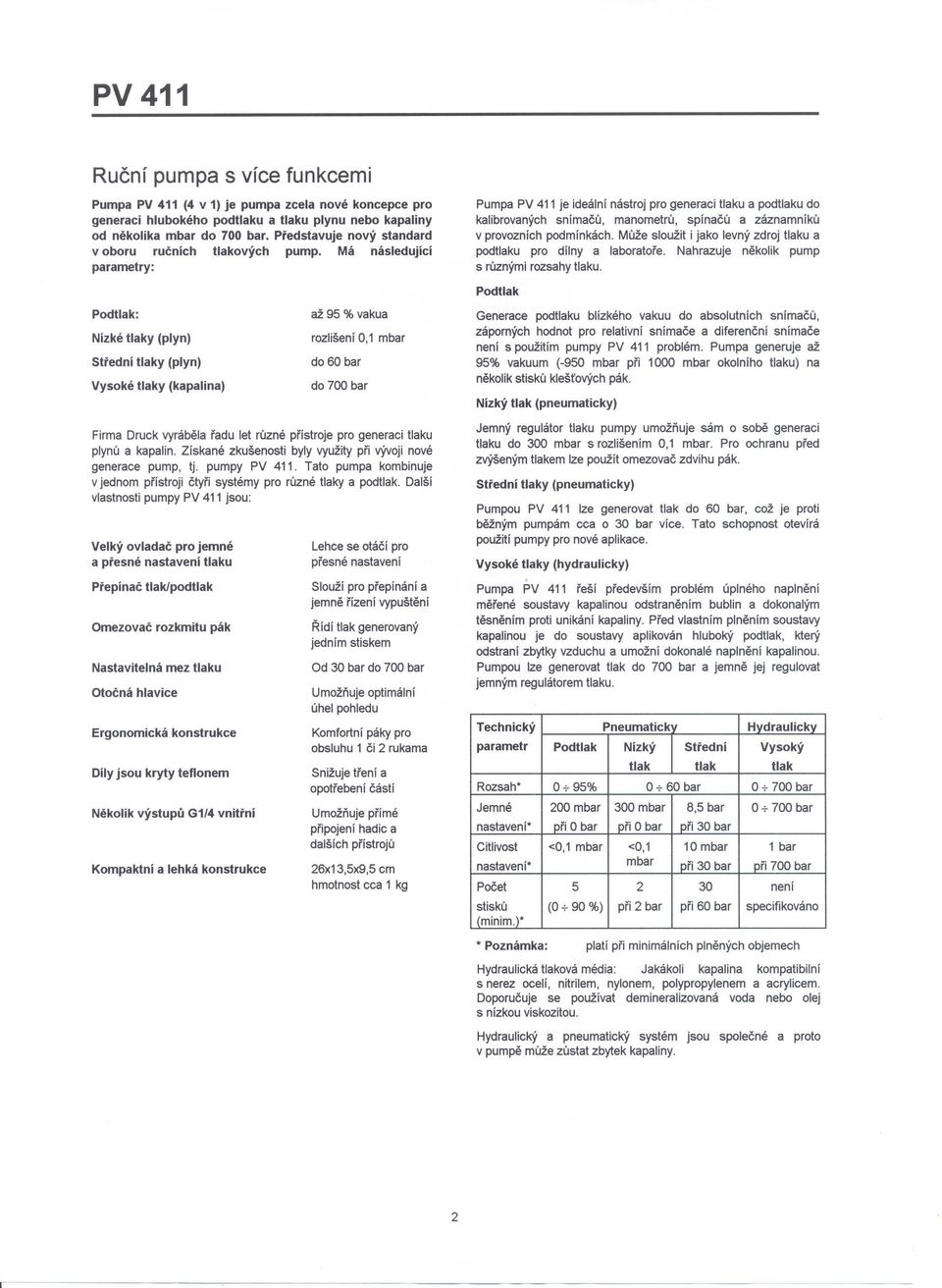 Má následující parametry: Pumpa PV 411 je ideální nástroj pro generaci tlaku a podtlaku do kalibrovaných snímačů, manometrů, spínačů a záznamníků v provozních podmínkách.