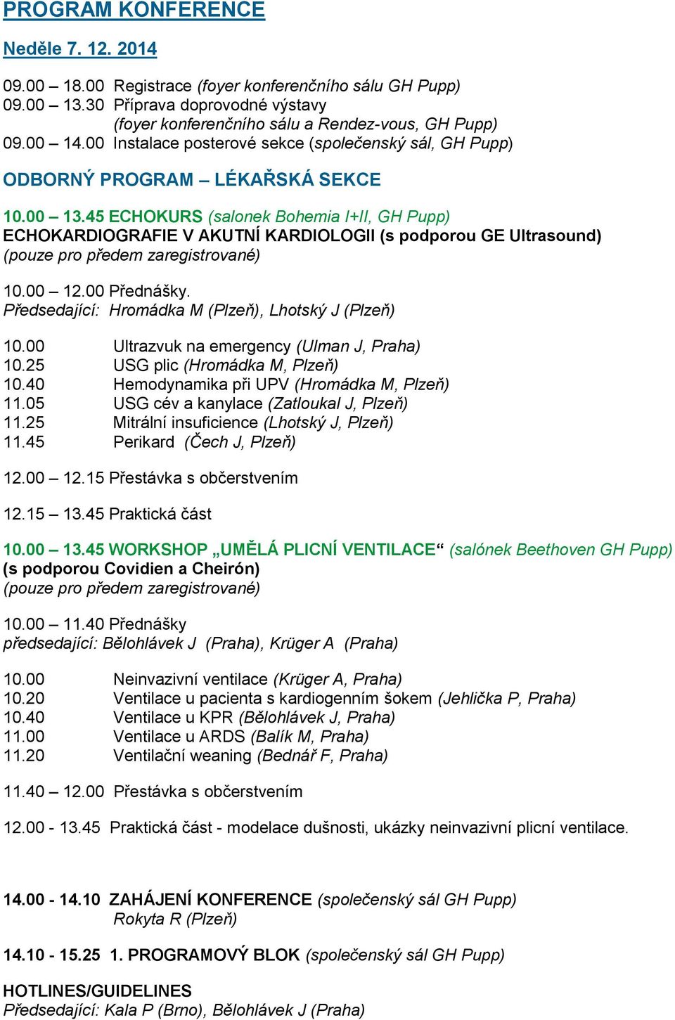 45 ECHOKURS (salonek Bohemia I+II, GH Pupp) ECHOKARDIOGRAFIE V AKUTNÍ KARDIOLOGII (s podporou GE Ultrasound) (pouze pro předem zaregistrované) 10.00 12.00 Přednášky.