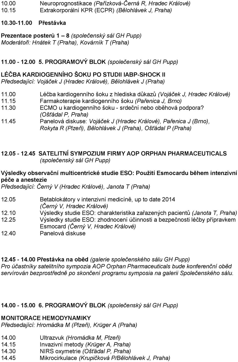 PROGRAMOVÝ BLOK (společenský sál GH Pupp) LÉČBA KARDIOGENNÍHO ŠOKU PO STUDII IABP-SHOCK II Předsedající: Vojáček J (Hradec Králové), Bělohlávek J (Praha) 11.