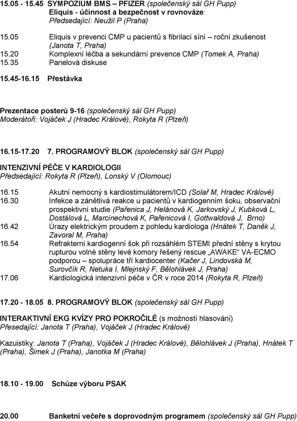 15 Přestávka Prezentace posterů 9-16 (společenský sál GH Pupp) Moderátoři: Vojáček J (Hradec Králové), Rokyta R (Plzeň) 16.15-17.20 7.