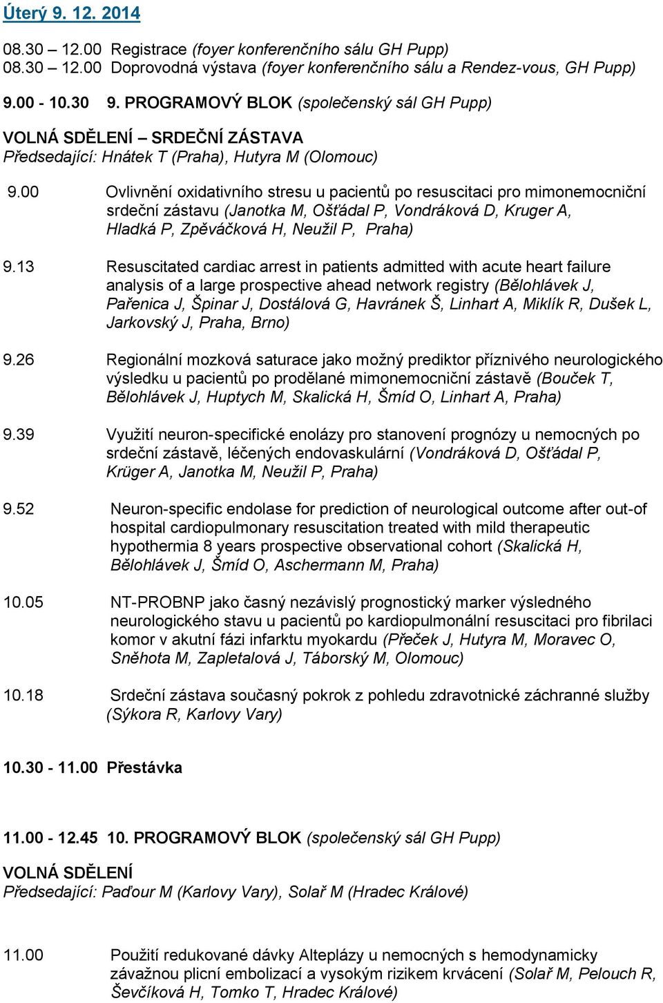 00 Ovlivnění oxidativního stresu u pacientů po resuscitaci pro mimonemocniční srdeční zástavu (Janotka M, Ošťádal P, Vondráková D, Kruger A, Hladká P, Zpěváčková H, Neužil P, Praha) 9.