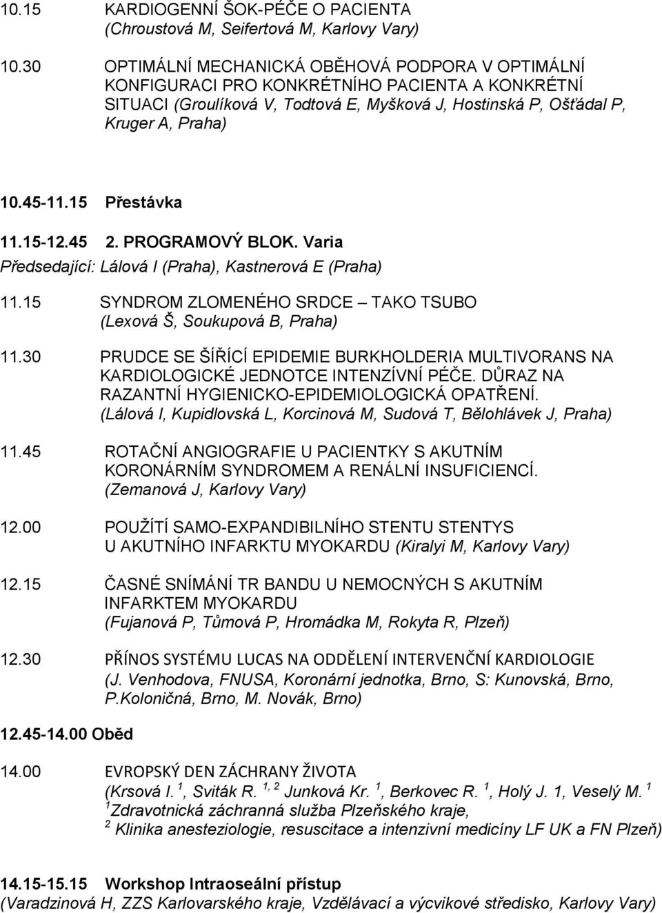 15 Přestávka 11.15-12.45 2. PROGRAMOVÝ BLOK. Varia Předsedající: Lálová I (Praha), Kastnerová E (Praha) 11.15 SYNDROM ZLOMENÉHO SRDCE TAKO TSUBO (Lexová Š, Soukupová B, Praha) 11.