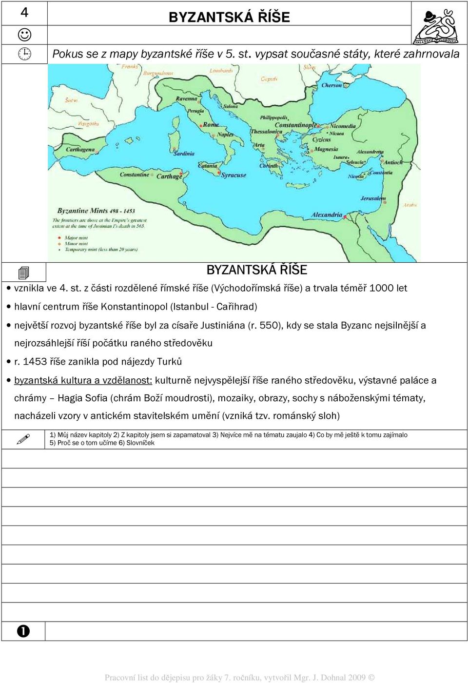 ty, které zahrnovala BYZANTSKÁ ŘÍŠE vznikla ve 4. st.