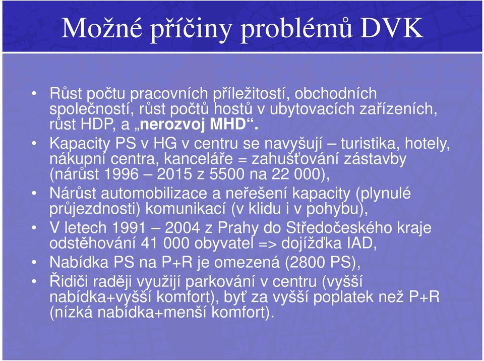 a neřešení kapacity (plynulé průjezdnosti) komunikací (v klidu i v pohybu), V letech 1991 2004 z Prahy do Středočeského kraje odstěhování 41 000 obyvatel => dojížďka